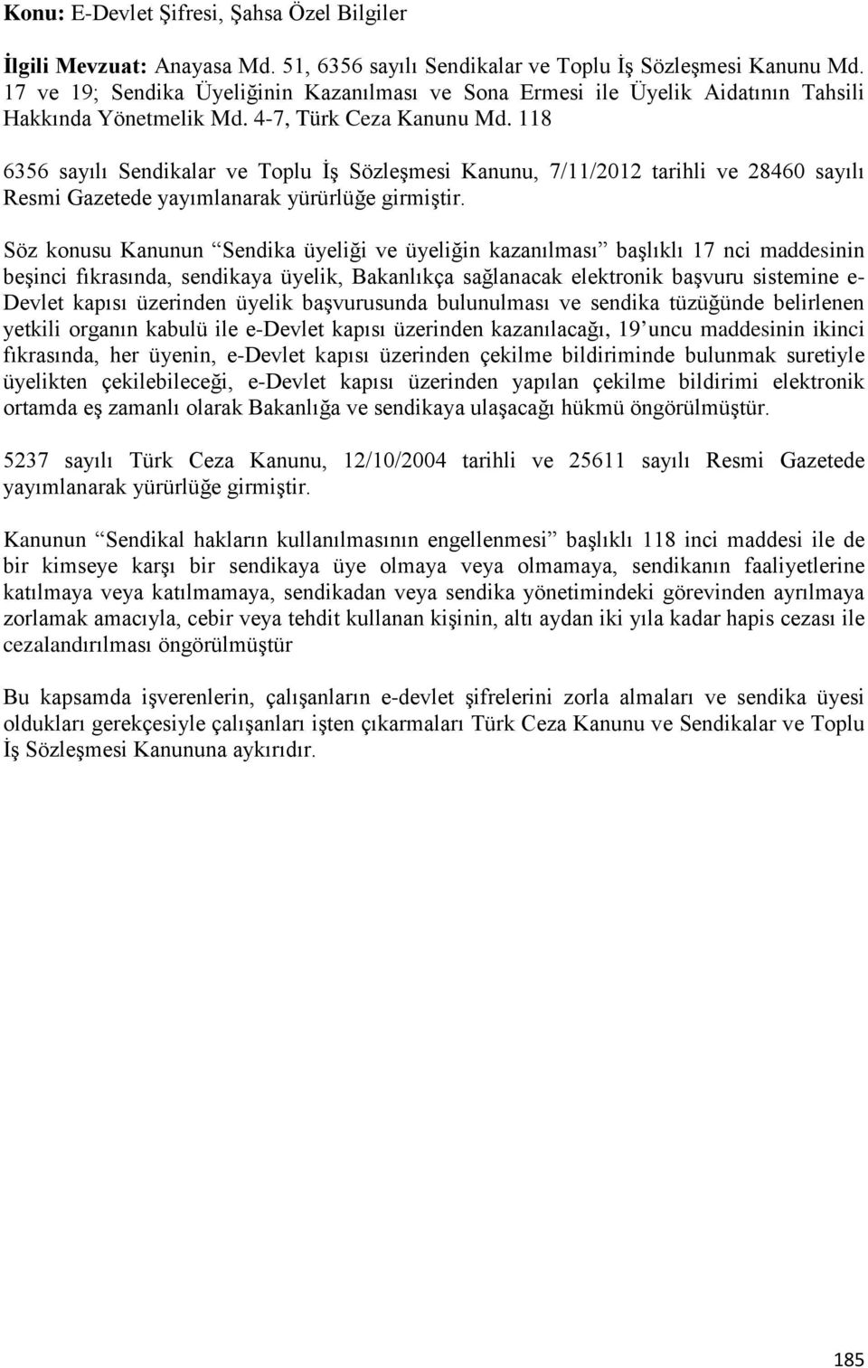 118 6356 sayılı Sendikalar ve Toplu İş Sözleşmesi Kanunu, 7/11/2012 tarihli ve 28460 sayılı Resmi Gazetede yayımlanarak yürürlüğe girmiştir.