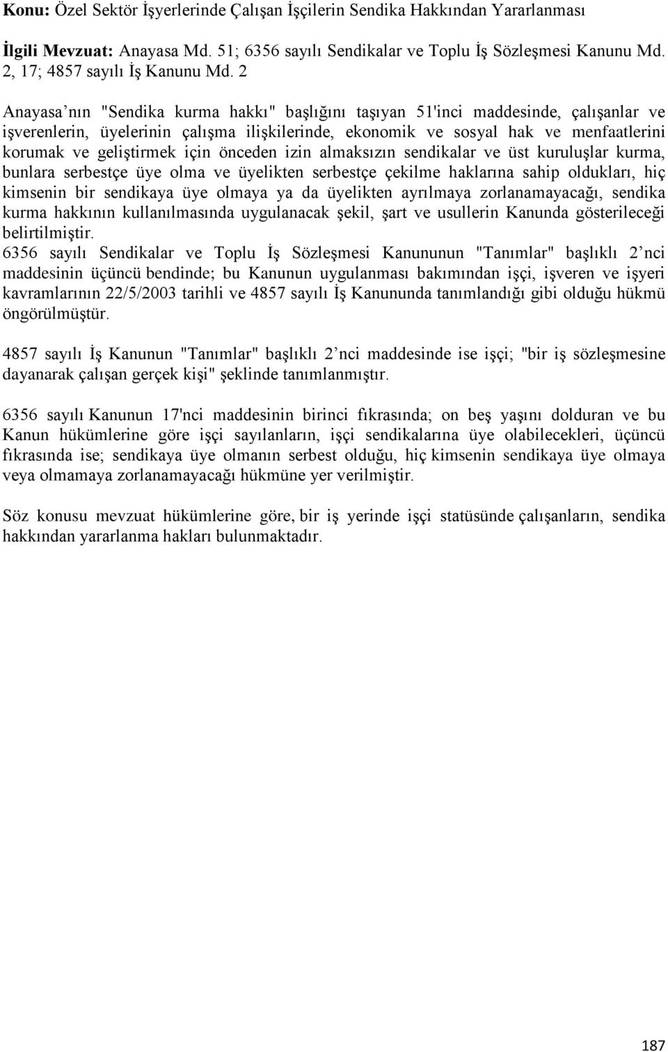 2 Anayasa nın "Sendika kurma hakkı" başlığını taşıyan 51'inci maddesinde, çalışanlar ve işverenlerin, üyelerinin çalışma ilişkilerinde, ekonomik ve sosyal hak ve menfaatlerini korumak ve geliştirmek