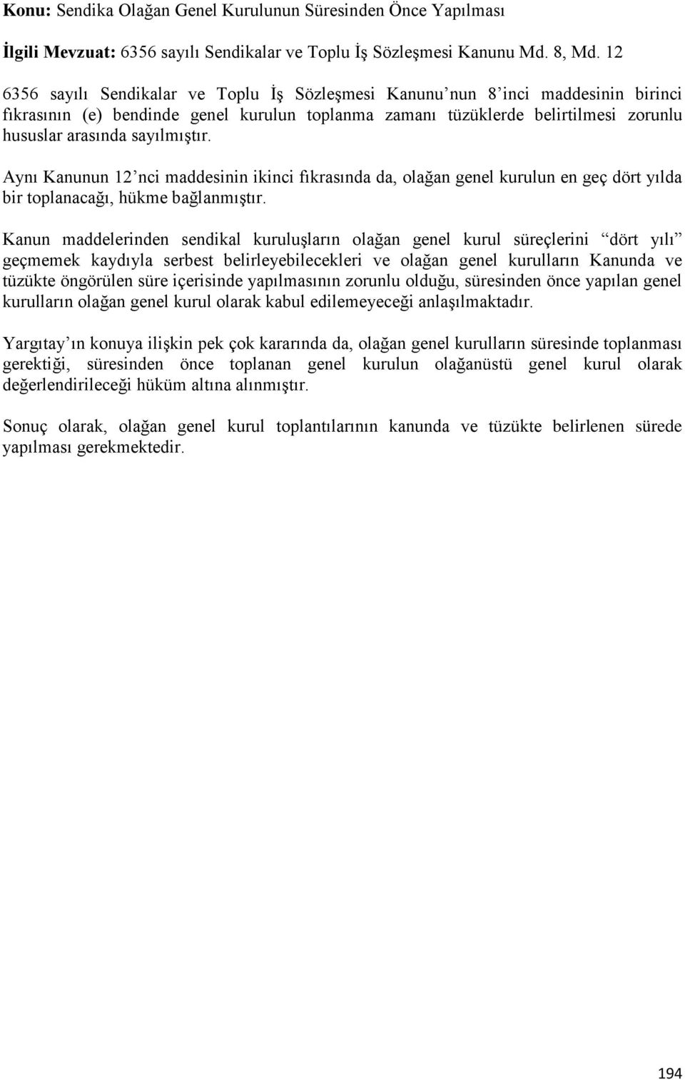 sayılmıştır. Aynı Kanunun 12 nci maddesinin ikinci fıkrasında da, olağan genel kurulun en geç dört yılda bir toplanacağı, hükme bağlanmıştır.