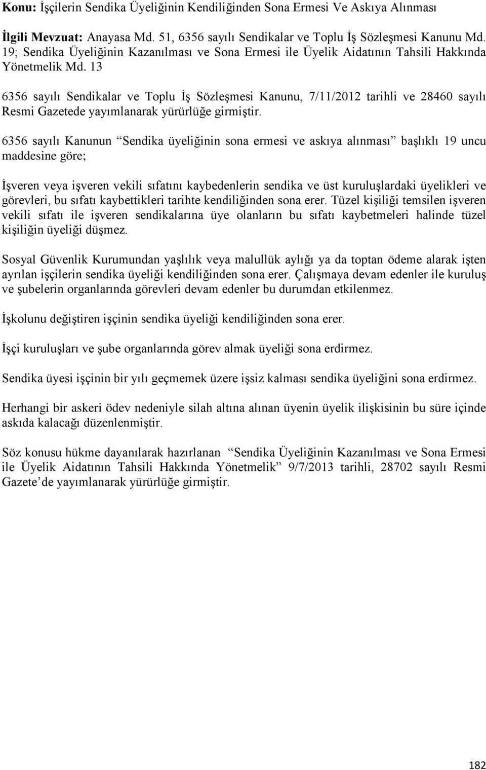 13 6356 sayılı Sendikalar ve Toplu İş Sözleşmesi Kanunu, 7/11/2012 tarihli ve 28460 sayılı Resmi Gazetede yayımlanarak yürürlüğe girmiştir.