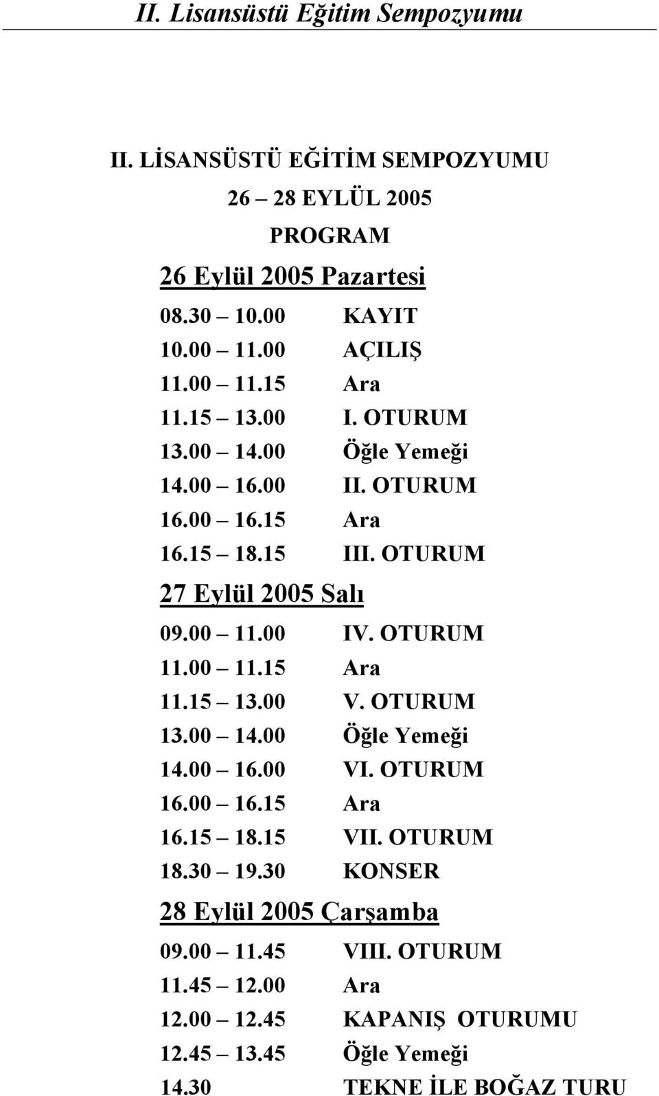 OTURUM 11.00 11.15 Ara 11.15 V. OTURUM 14.00 Öğle Yemeği 14.00 16.00 VI. OTURUM 16.00 16.15 Ara 16.15 18.15 VII. OTURUM 18.30 19.