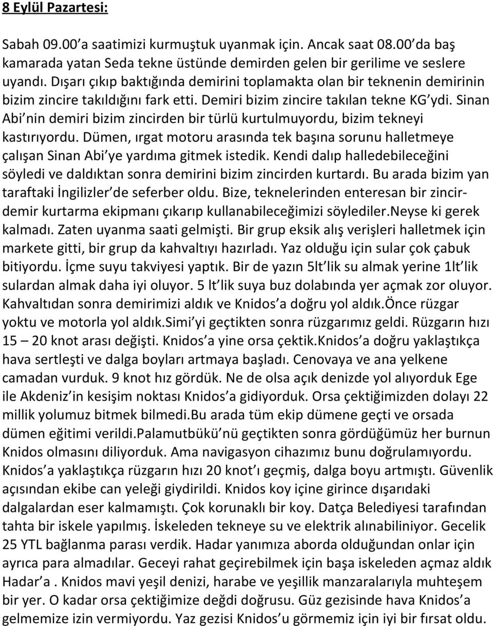 Sinan Abi nin demiri bizim zincirden bir türlü kurtulmuyordu, bizim tekneyi kastırıyordu. Dümen, ırgat motoru arasında tek başına sorunu halletmeye çalışan Sinan Abi ye yardıma gitmek istedik.