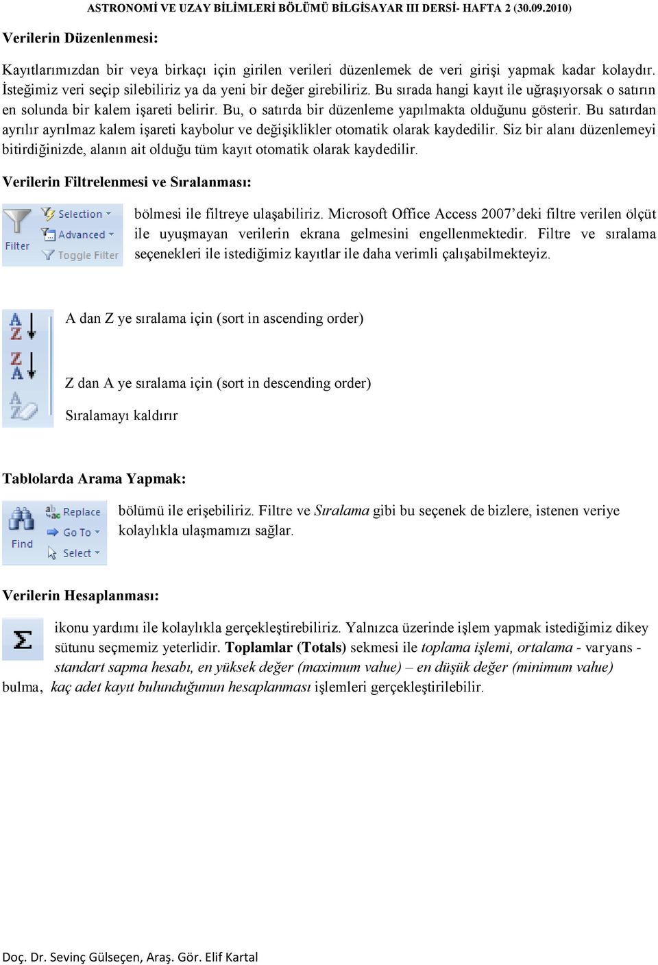 Bu sırada hangi kayıt ile uğraşıyorsak o satırın en solunda bir kalem işareti belirir. Bu, o satırda bir düzenleme yapılmakta olduğunu gösterir.