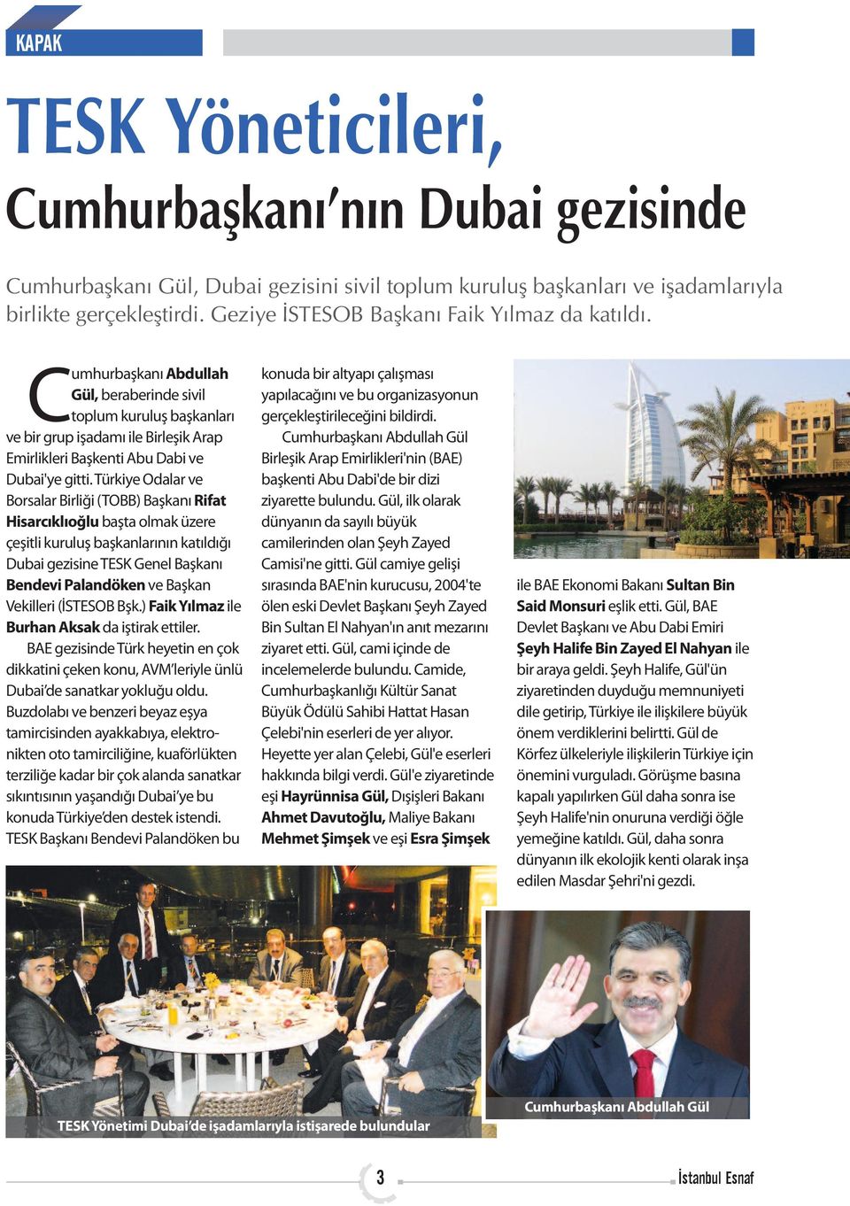 Cumhurbaşkanı Abdullah Gül, beraberinde sivil toplum kuruluş başkanları ve bir grup işadamı ile Birleşik Arap Emirlikleri Başkenti Abu Dabi ve Dubai'ye gitti.