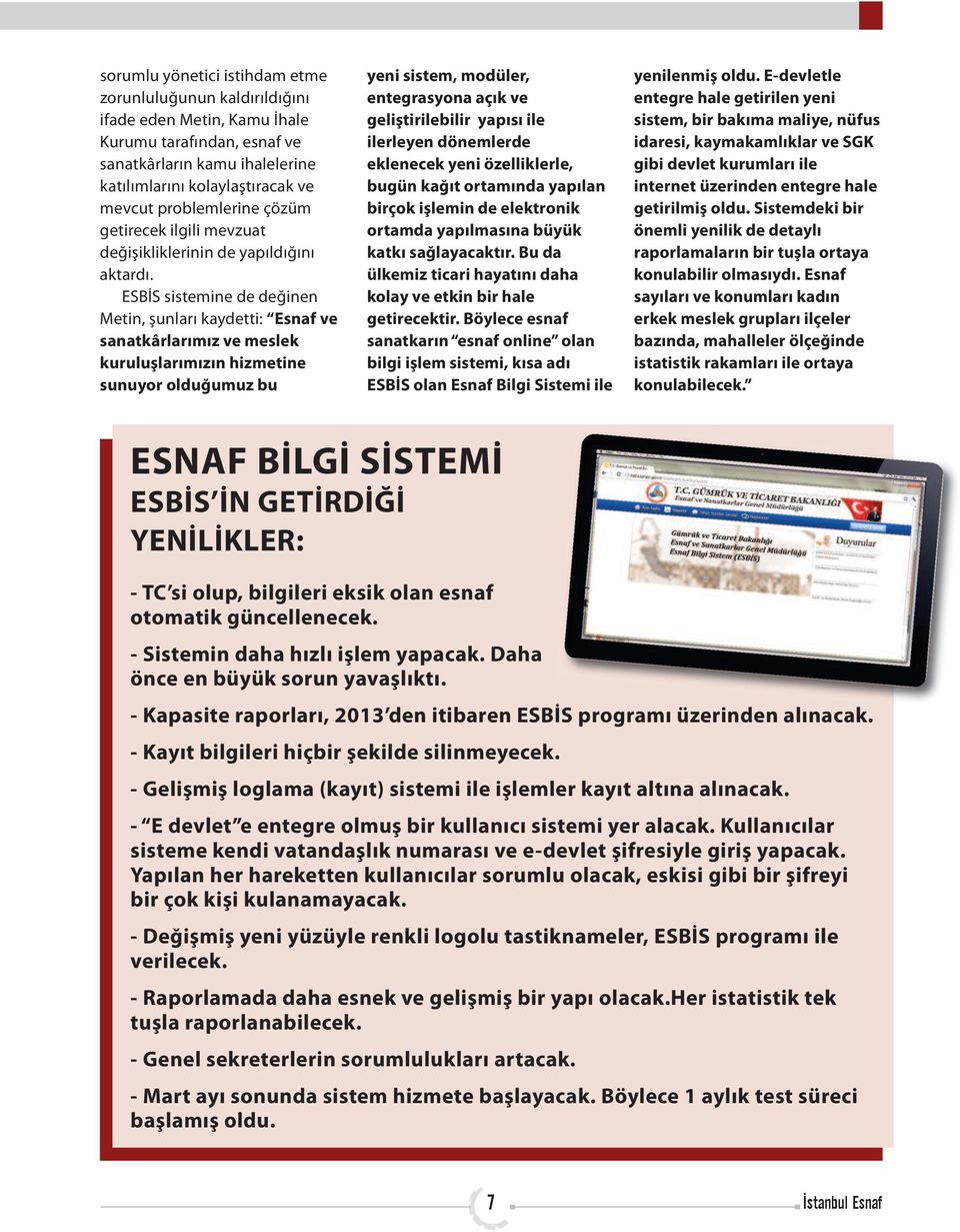 ESBİS sistemine de değinen Metin, şunları kaydetti: Esnaf ve sanatkârlarımız ve meslek kuruluşlarımızın hizmetine sunuyor olduğumuz bu yeni sistem, modüler, entegrasyona açık ve geliştirilebilir