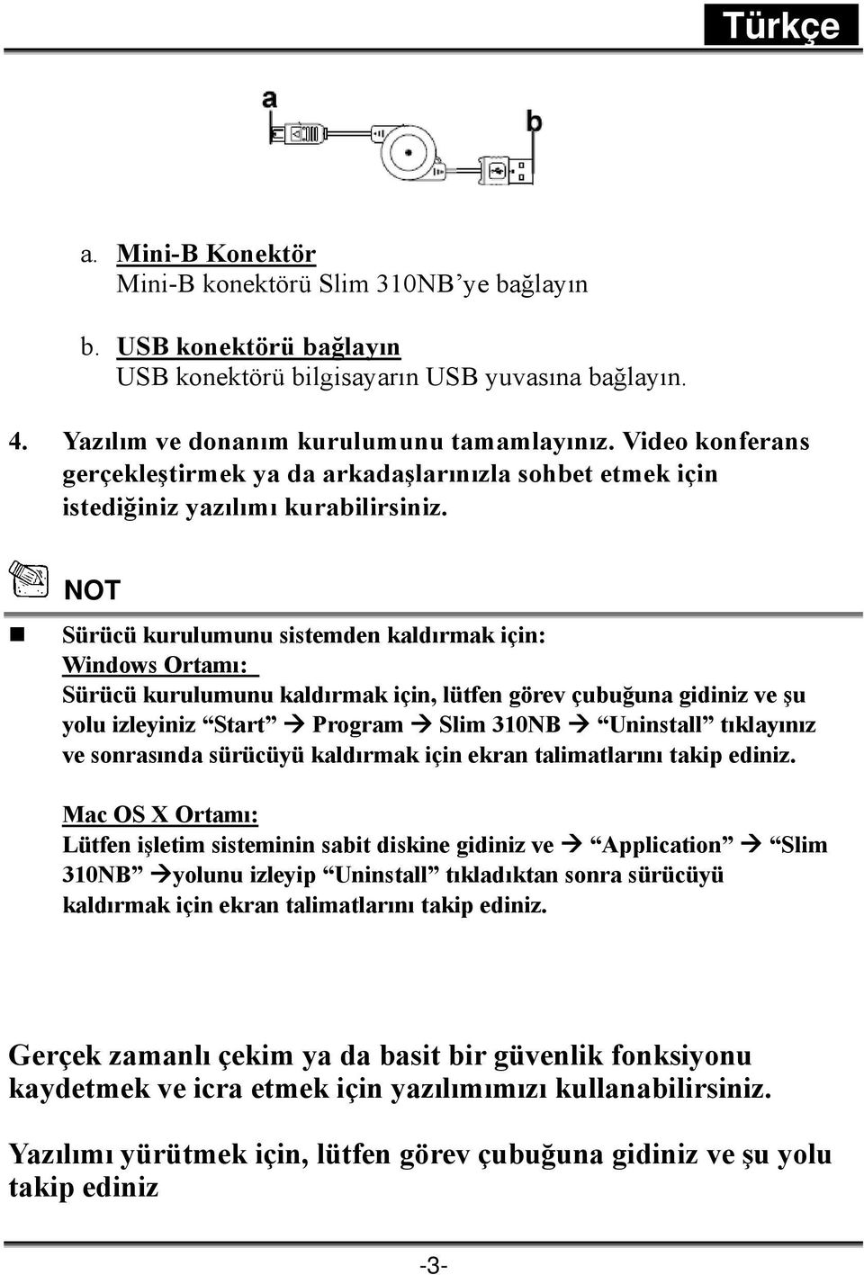 NOT Sürücü kurulumunu sistemden kaldırmak için: Windows Ortamı: Sürücü kurulumunu kaldırmak için, lütfen görev çubuğuna gidiniz ve şu yolu izleyiniz Start Program Slim 310NB Uninstall tıklayınız ve