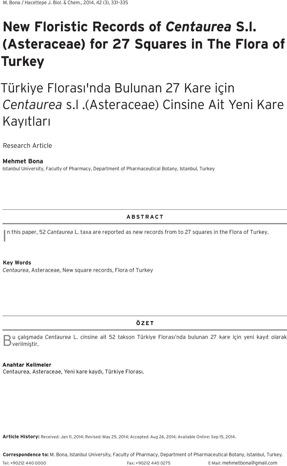 Cantaurea L. taxa are reported as new records from to 27 squares in the Flora of Turkey. Key Words Centaurea, Asteraceae, New square records, Flora of Turkey ÖZET Bu çalışmada Centaurea L.