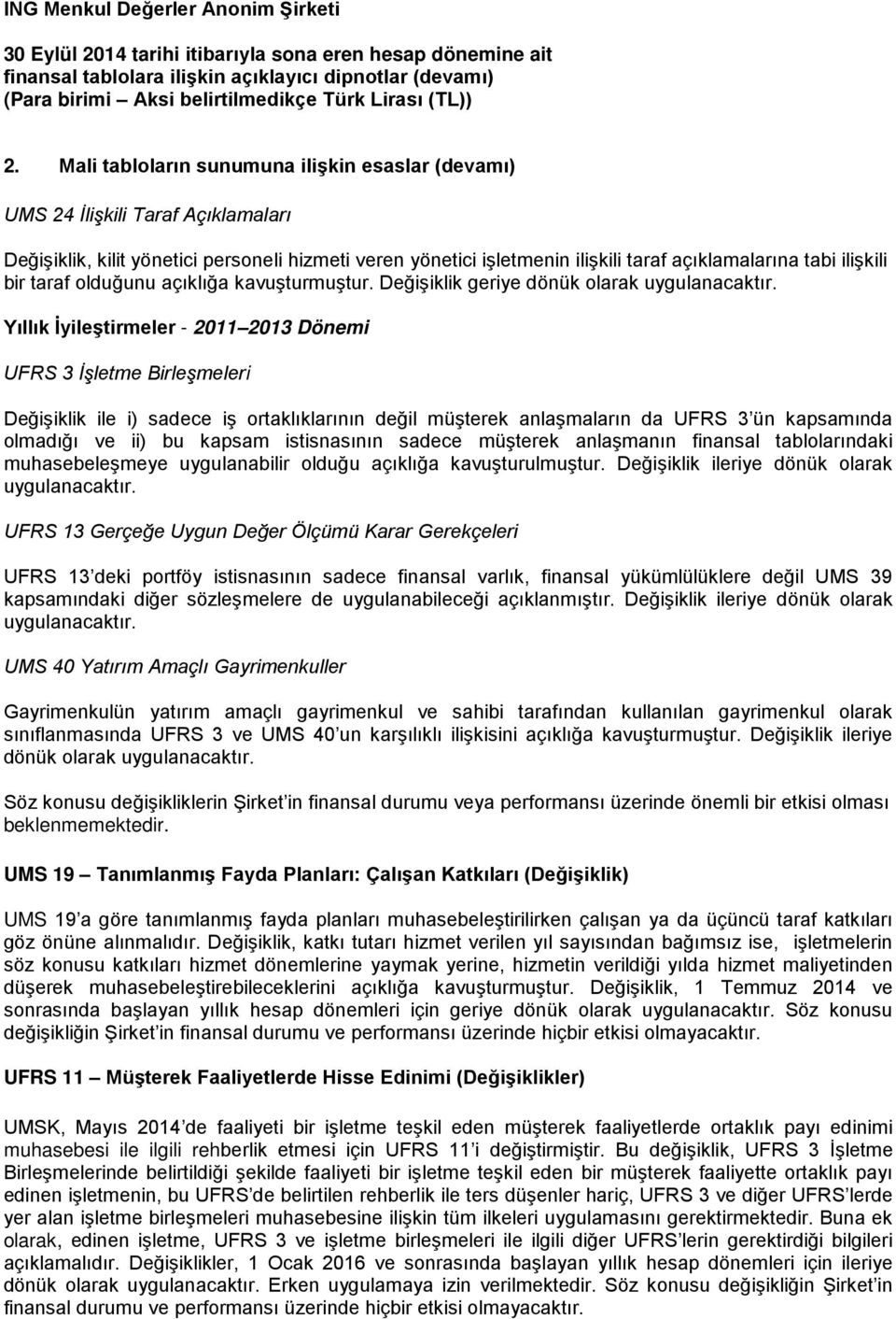 Yıllık İyileştirmeler - 2011 2013 Dönemi UFRS 3 İşletme Birleşmeleri Değişiklik ile i) sadece iş ortaklıklarının değil müşterek anlaşmaların da UFRS 3 ün kapsamında olmadığı ve ii) bu kapsam