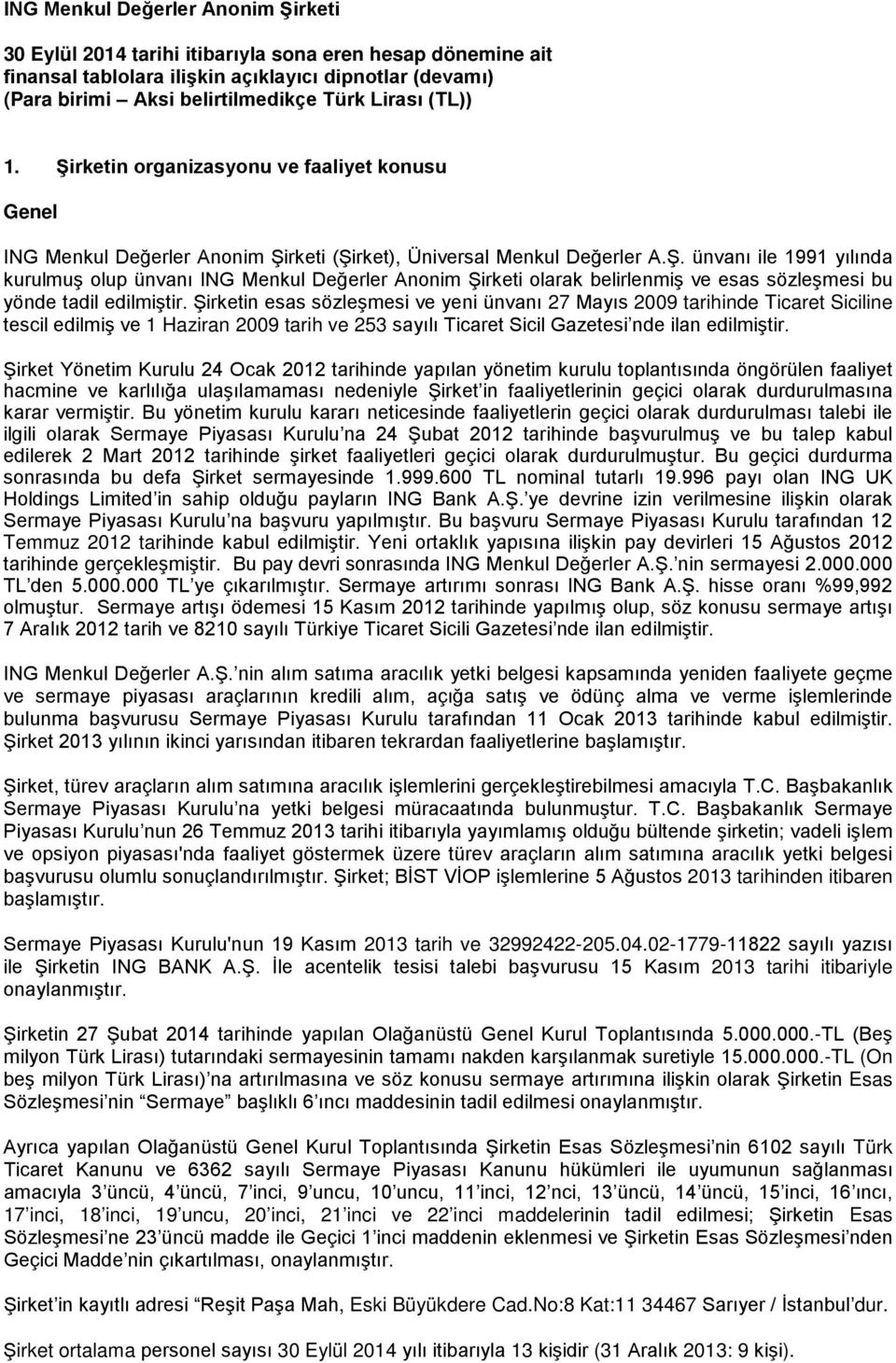 Şirket Yönetim Kurulu 24 Ocak 2012 tarihinde yapılan yönetim kurulu toplantısında öngörülen faaliyet hacmine ve karlılığa ulaşılamaması nedeniyle Şirket in faaliyetlerinin geçici olarak