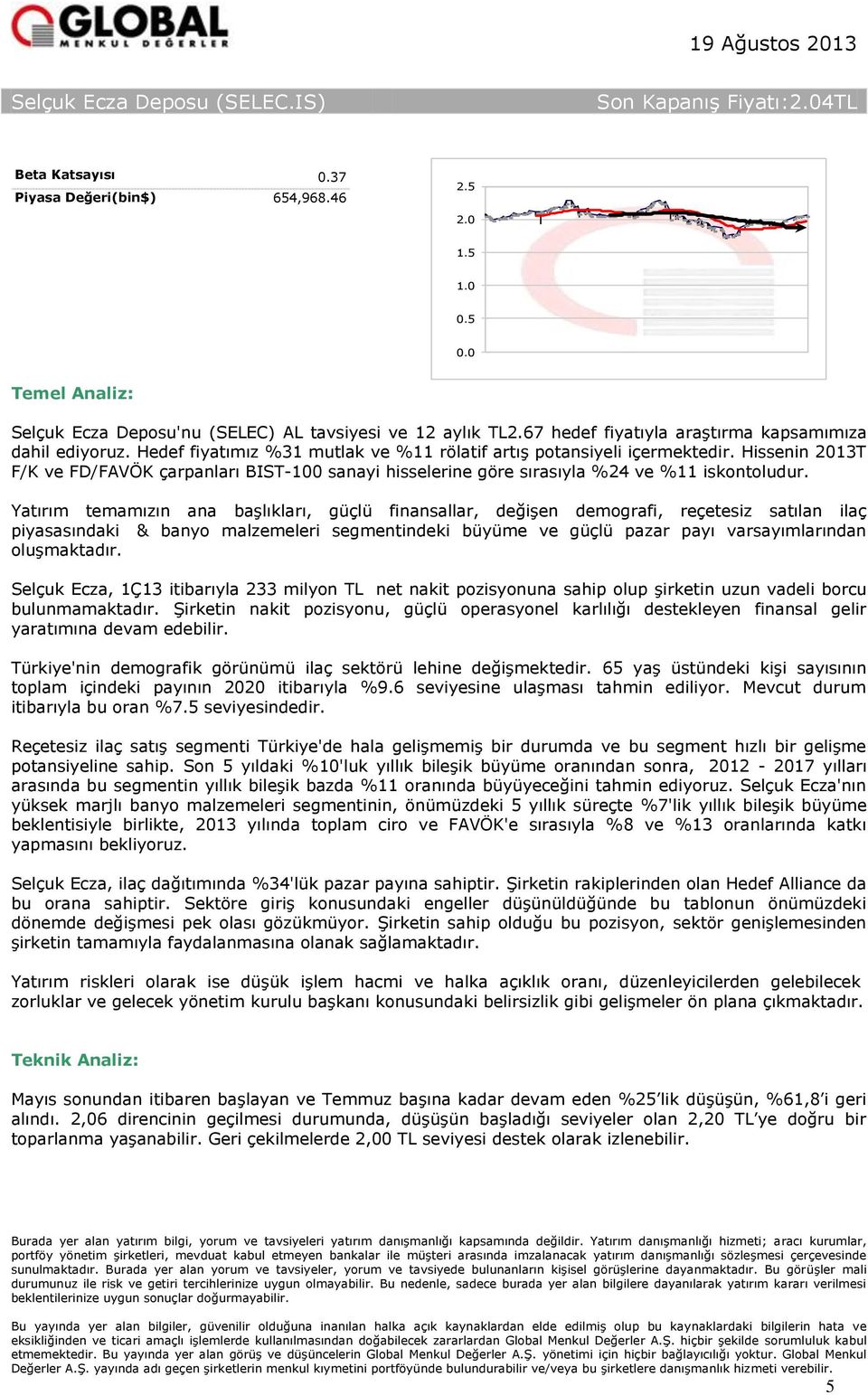 Yatırım temamızın ana başlıkları, güçlü finansallar, değişen demografi, reçetesiz satılan ilaç piyasasındaki & banyo malzemeleri segmentindeki büyüme ve güçlü pazar payı varsayımlarından oluşmaktadır.