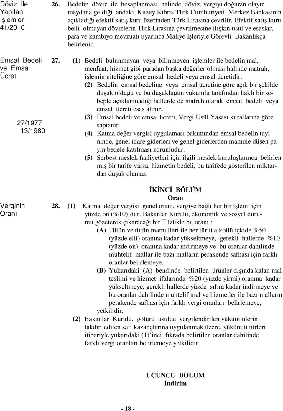 çevrilir. Efektif satış kuru belli olmayan dövizlerin Türk Lirasına çevrilmesine ilişkin usul ve esaslar, para ve kambiyo mevzuatı uyarınca Maliye İşleriyle Görevli Bakanlıkça belirlenir. 27.