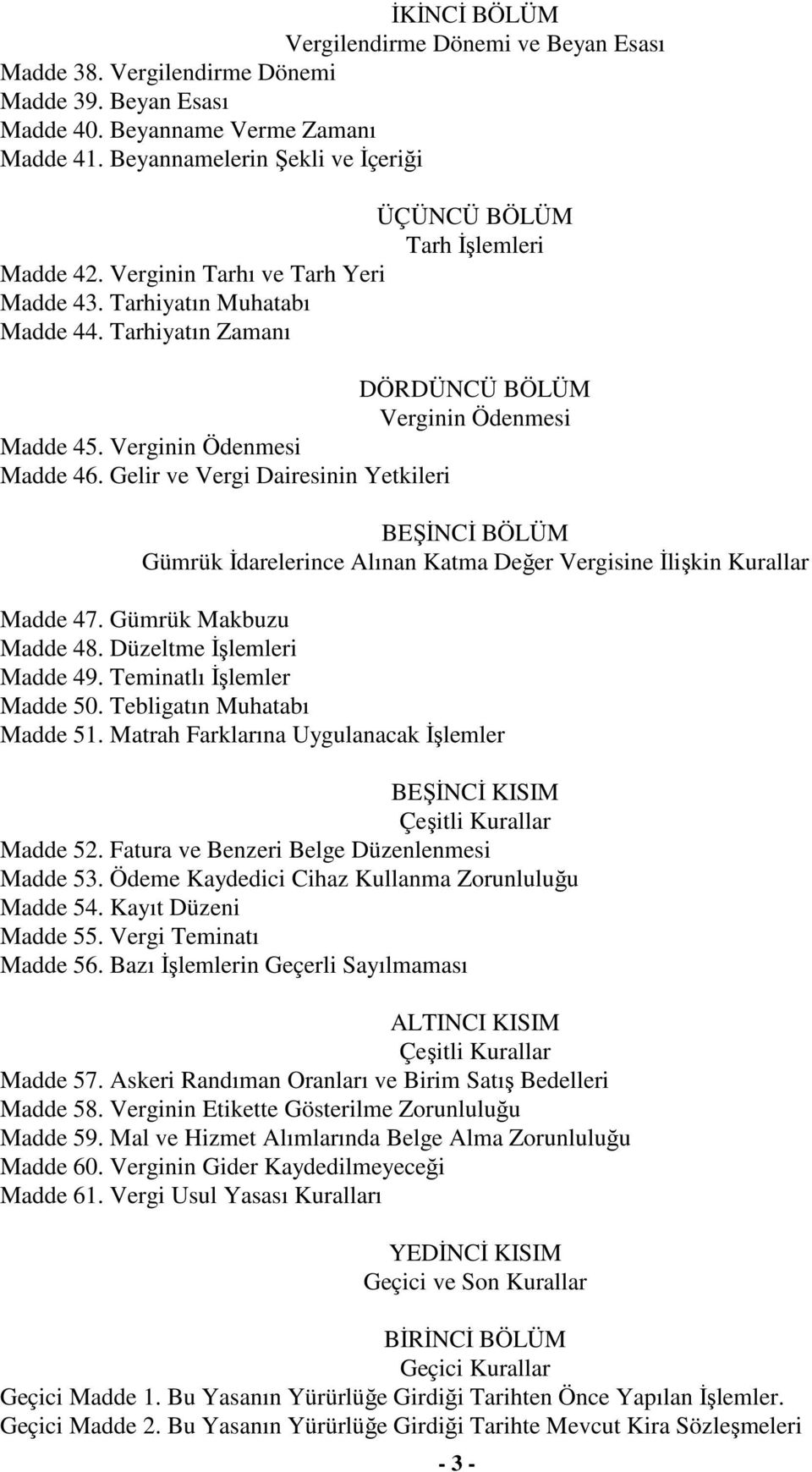 Verginin Ödenmesi Madde 46. Gelir ve Vergi Dairesinin Yetkileri BEŞİNCİ BÖLÜM Gümrük İdarelerince Alınan Katma Değer Vergisine İlişkin Kurallar Madde 47. Gümrük Makbuzu Madde 48.