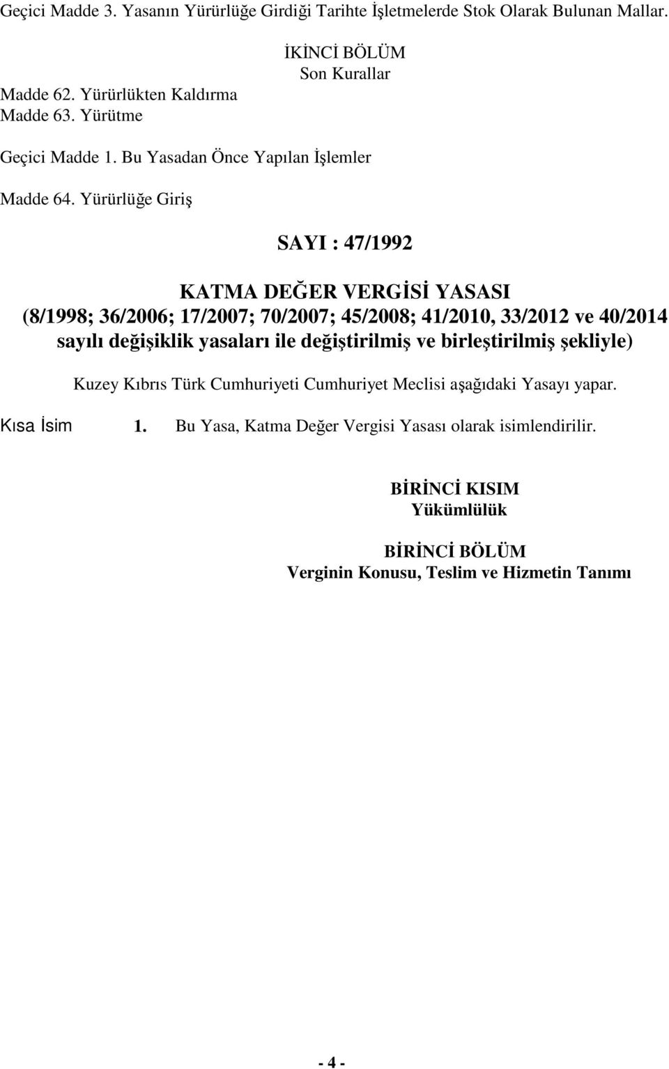 Yürürlüğe Giriş SAYI : 47/1992 KATMA DEĞER VERGİSİ YASASI (8/1998; 36/2006; 17/2007; 70/2007; 45/2008; 41/2010, 33/2012 ve 40/2014 sayılı değişiklik yasaları ile