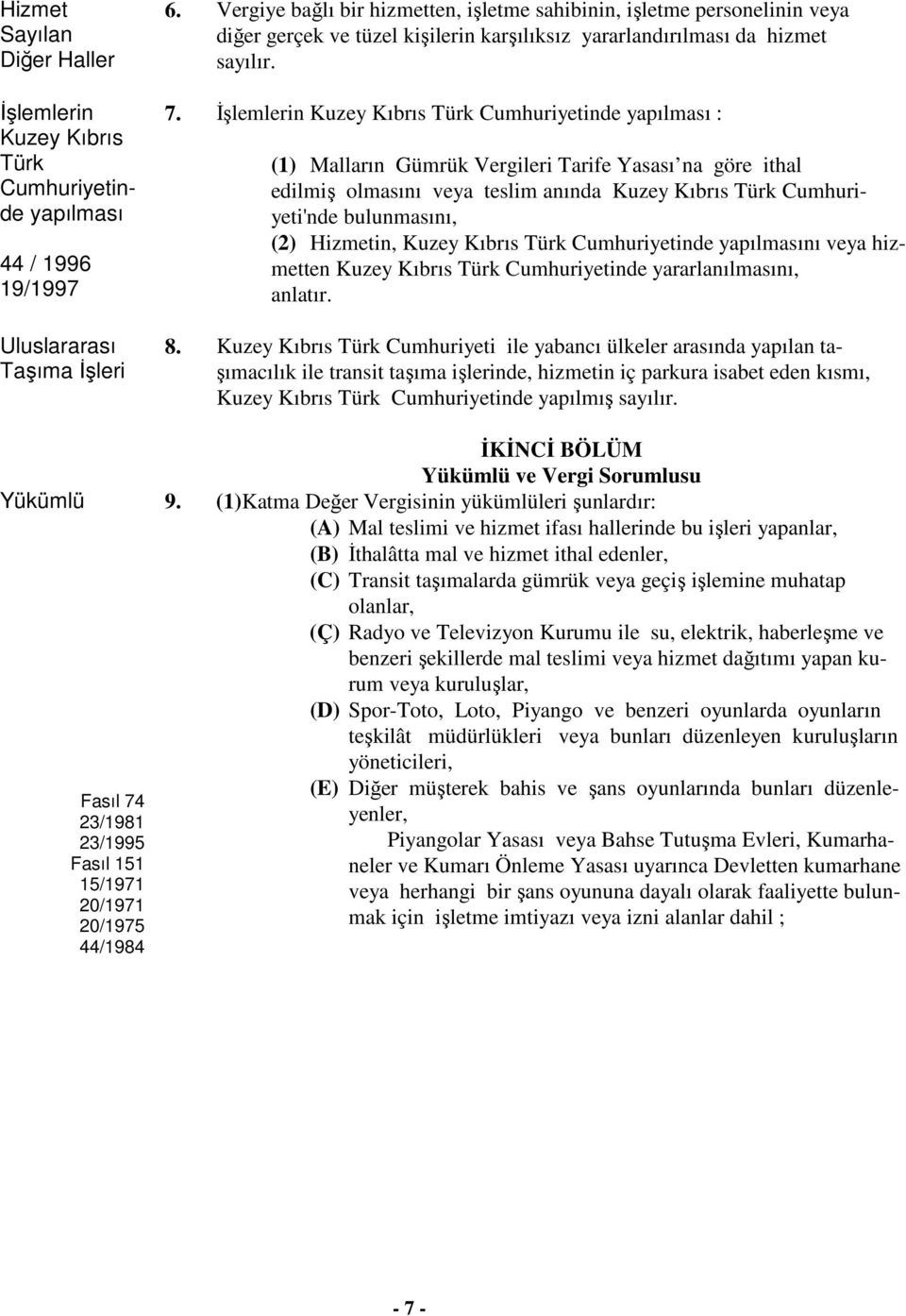 İşlemlerin Kuzey Kıbrıs Türk Cumhuriyetinde yapılması : (1) Malların Gümrük Vergileri Tarife Yasası na göre ithal edilmiş olmasını veya teslim anında Kuzey Kıbrıs Türk Cumhuriyeti'nde bulunmasını,