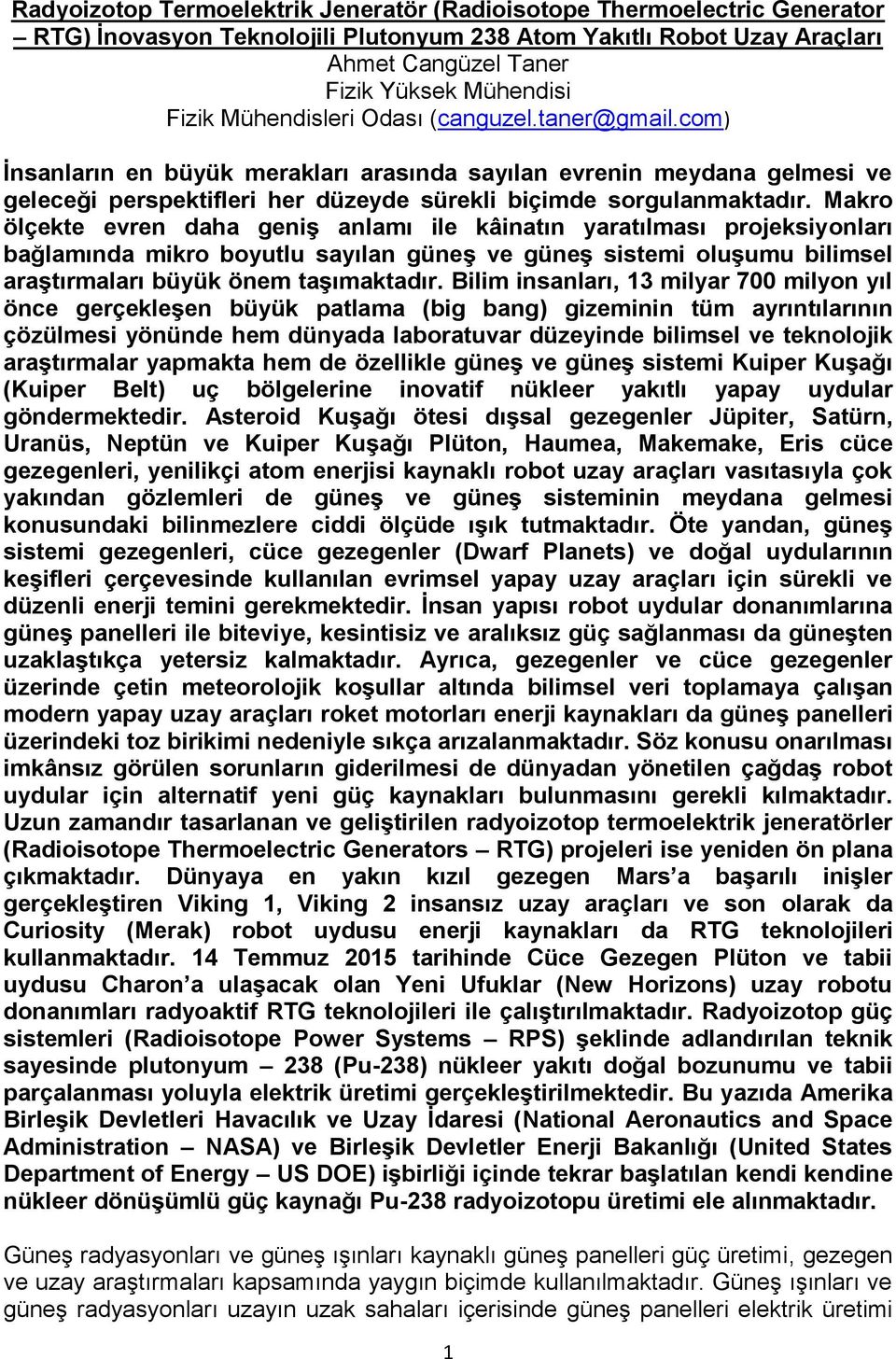 Makro ölçekte evren daha geniş anlamı ile kâinatın yaratılması projeksiyonları bağlamında mikro boyutlu sayılan güneş ve güneş sistemi oluşumu bilimsel araştırmaları büyük önem taşımaktadır.