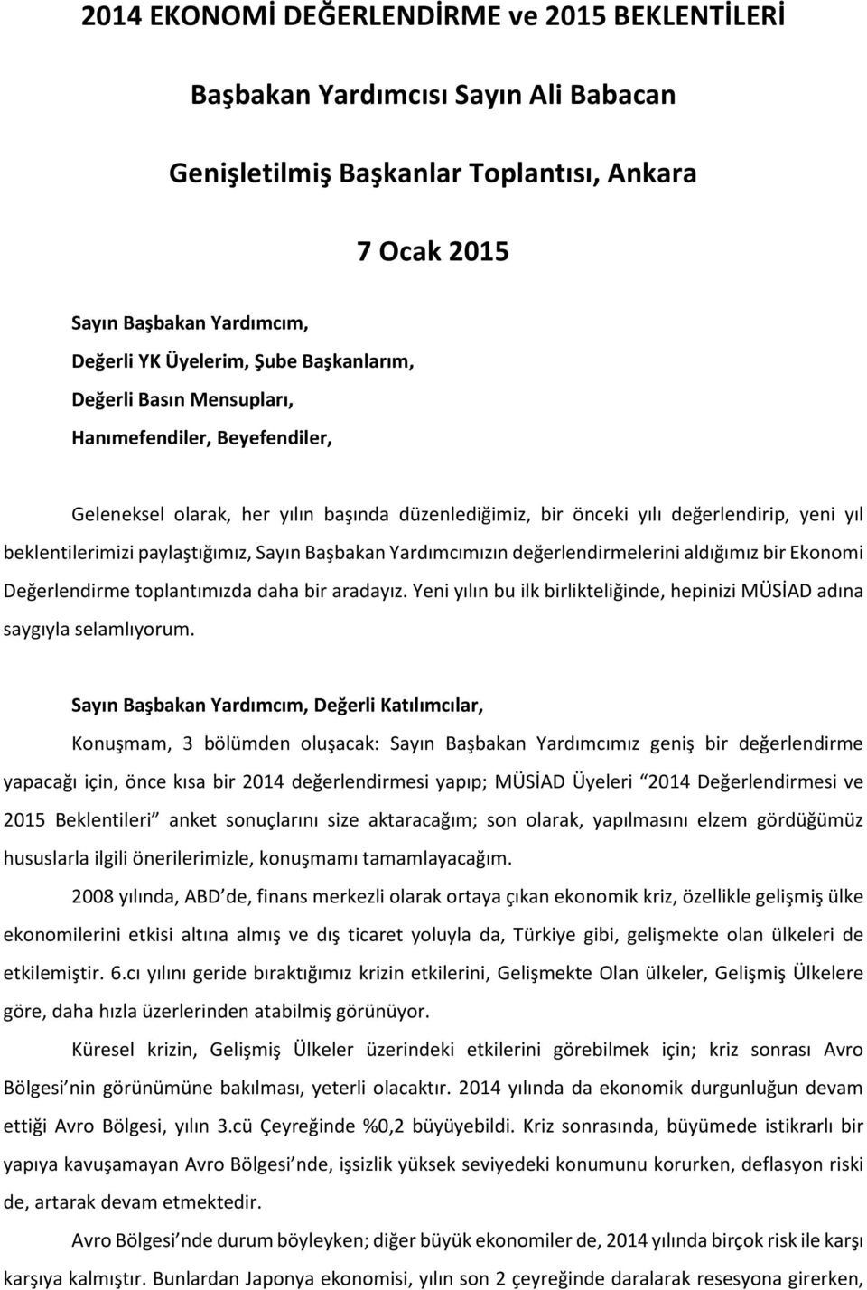 Başbakan Yardımcımızın değerlendirmelerini aldığımız bir Ekonomi Değerlendirme toplantımızda daha bir aradayız. Yeni yılın bu ilk birlikteliğinde, hepinizi MÜSİAD adına saygıyla selamlıyorum.