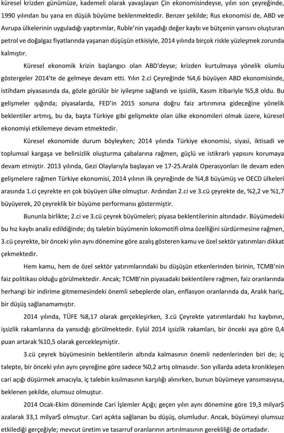 etkisiyle, 2014 yılında birçok riskle yüzleşmek zorunda kalmıştır. Küresel ekonomik krizin başlangıcı olan ABD'deyse; krizden kurtulmaya yönelik olumlu göstergeler 2014'te de gelmeye devam etti.