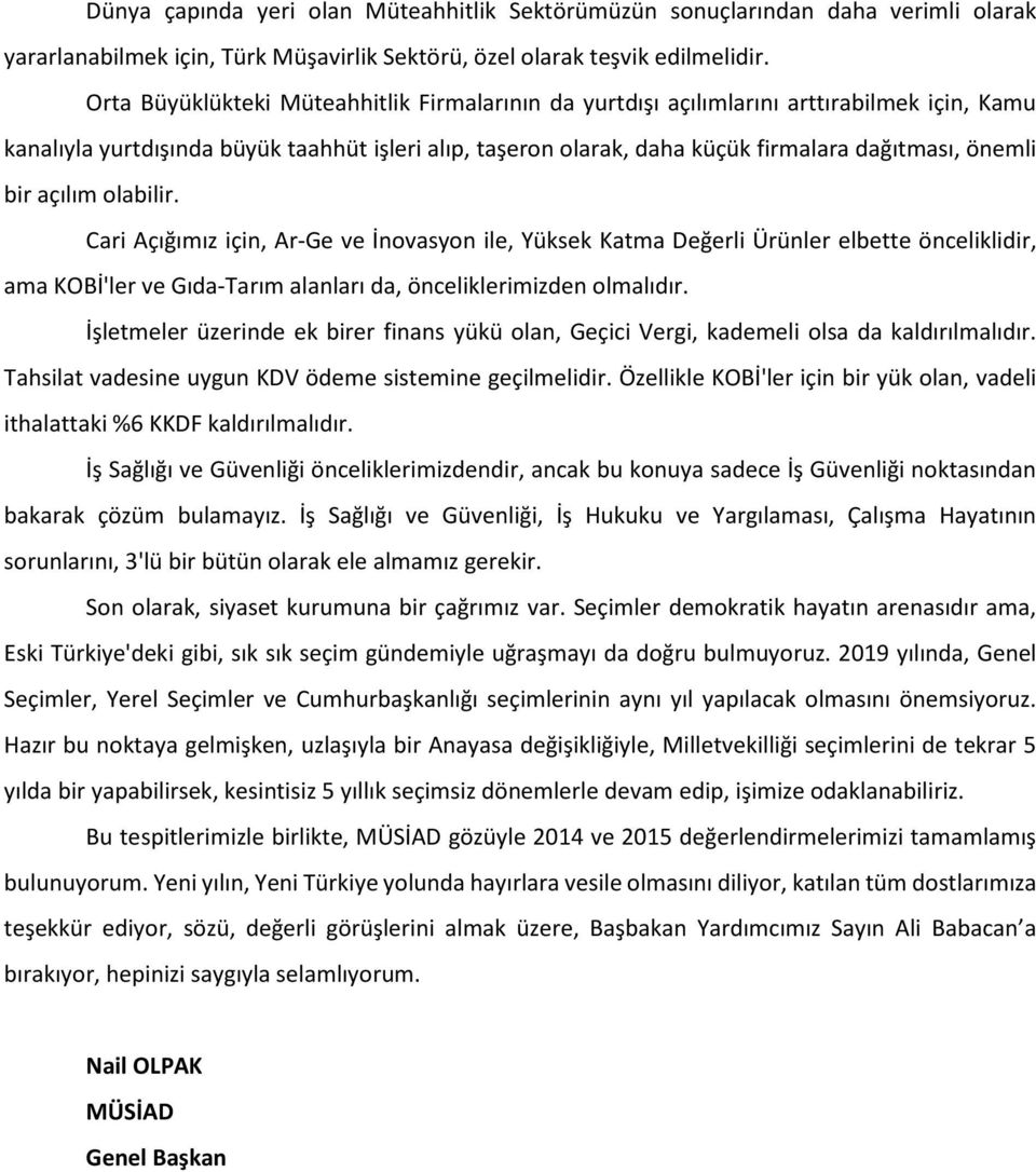 bir açılım olabilir. Cari Açığımız için, Ar-Ge ve İnovasyon ile, Yüksek Katma Değerli Ürünler elbette önceliklidir, ama KOBİ'ler ve Gıda-Tarım alanları da, önceliklerimizden olmalıdır.