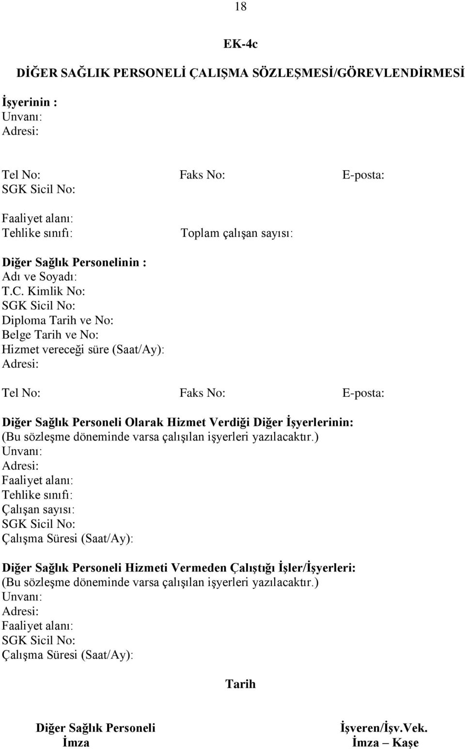 Kimlik No: Diploma Tarih ve No: Belge Tarih ve No: Hizmet vereceği süre (Saat/Ay): Tel No: Faks No: E-posta: Diğer Sağlık Personeli Olarak Hizmet Verdiği Diğer ĠĢyerlerinin: (Bu sözleşme