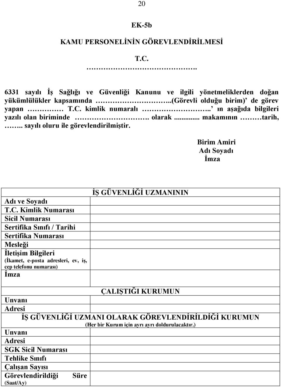 Kimlik Numarası Sicil Numarası Sertifika Sınıfı / Tarihi Sertifika Numarası Mesleği ĠletiĢim Bilgileri (Ġkamet, e-posta adresleri, ev, iģ, cep telefonu numarası) Ġmza Ġġ GÜVENLĠĞĠ UZMANININ