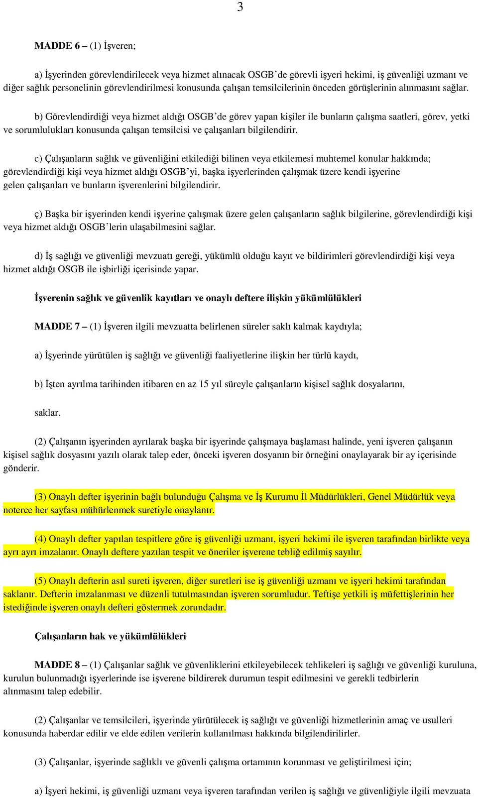 b) Görevlendirdiği veya hizmet aldığı OSGB de görev yapan kiģiler ile bunların çalıģma saatleri, görev, yetki ve sorumlulukları konusunda çalıģan temsilcisi ve çalıģanları bilgilendirir.