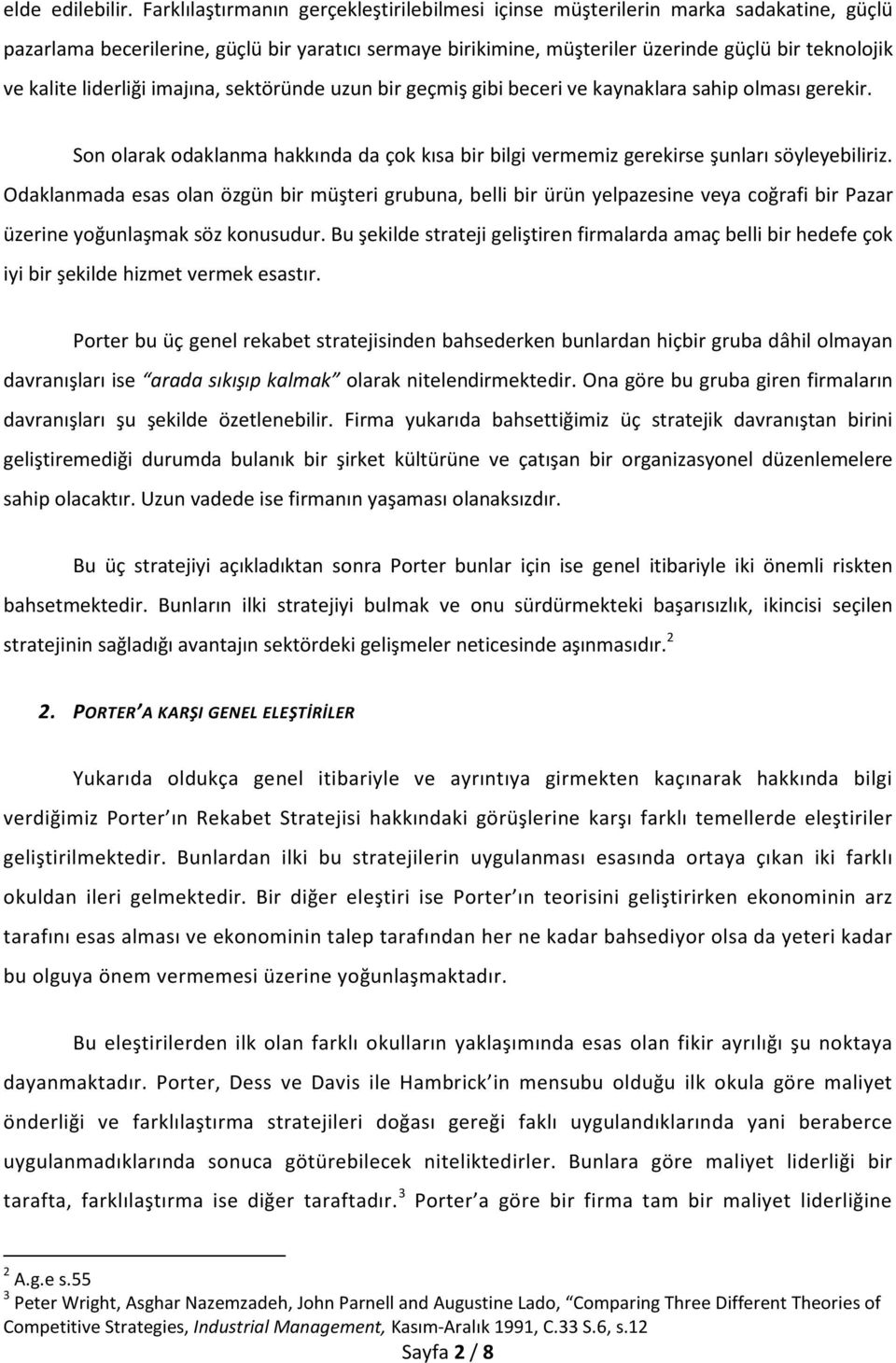 liderliği imajına, sektöründe uzun bir geçmiş gibi beceri ve kaynaklara sahip olması gerekir. Son olarak odaklanma hakkında da çok kısa bir bilgi vermemiz gerekirse şunları söyleyebiliriz.