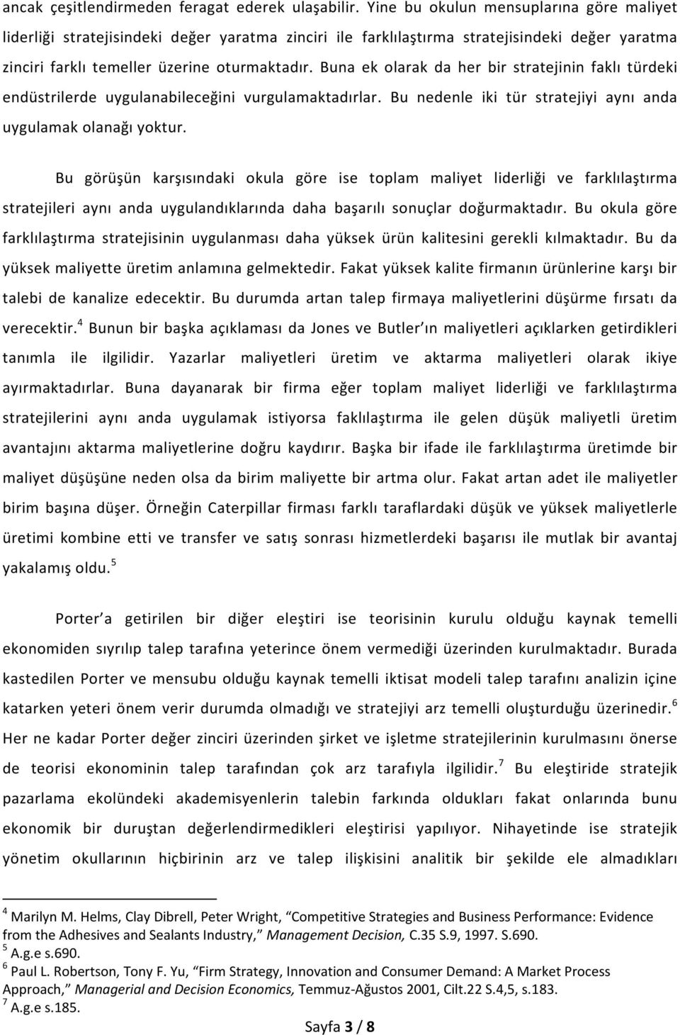 Buna ek olarak da her bir stratejinin faklı türdeki endüstrilerde uygulanabileceğini vurgulamaktadırlar. Bu nedenle iki tür stratejiyi aynı anda uygulamak olanağı yoktur.