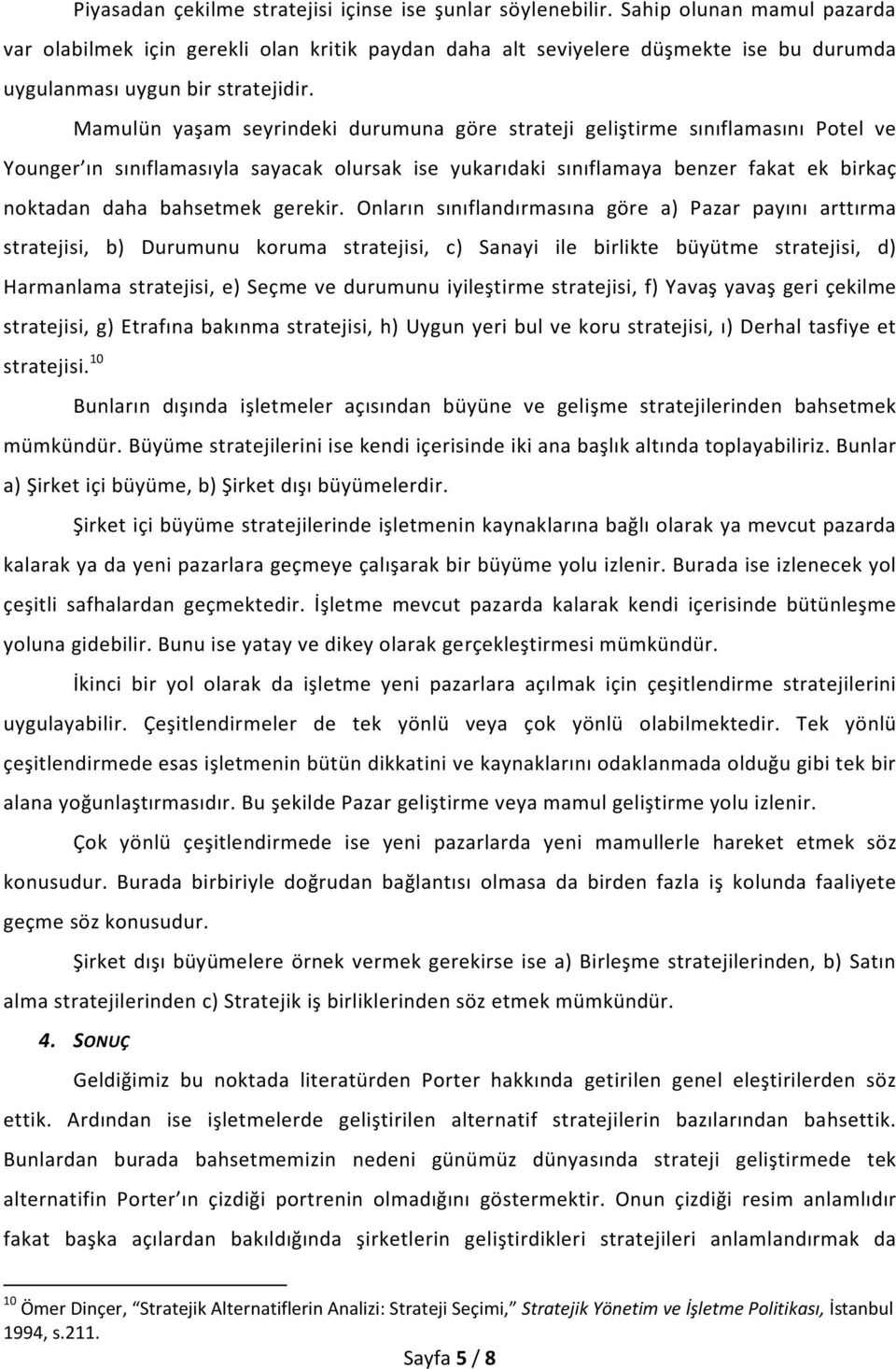 Mamulün yaşam seyrindeki durumuna göre strateji geliştirme sınıflamasını Potel ve Younger ın sınıflamasıyla sayacak olursak ise yukarıdaki sınıflamaya benzer fakat ek birkaç noktadan daha bahsetmek