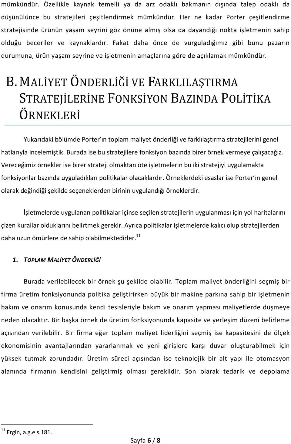 Fakat daha önce de vurguladığımız gibi bunu pazarın durumuna, ürün yaşam seyrine ve işletmenin amaçlarına göre de açıklamak mümkündür. B.