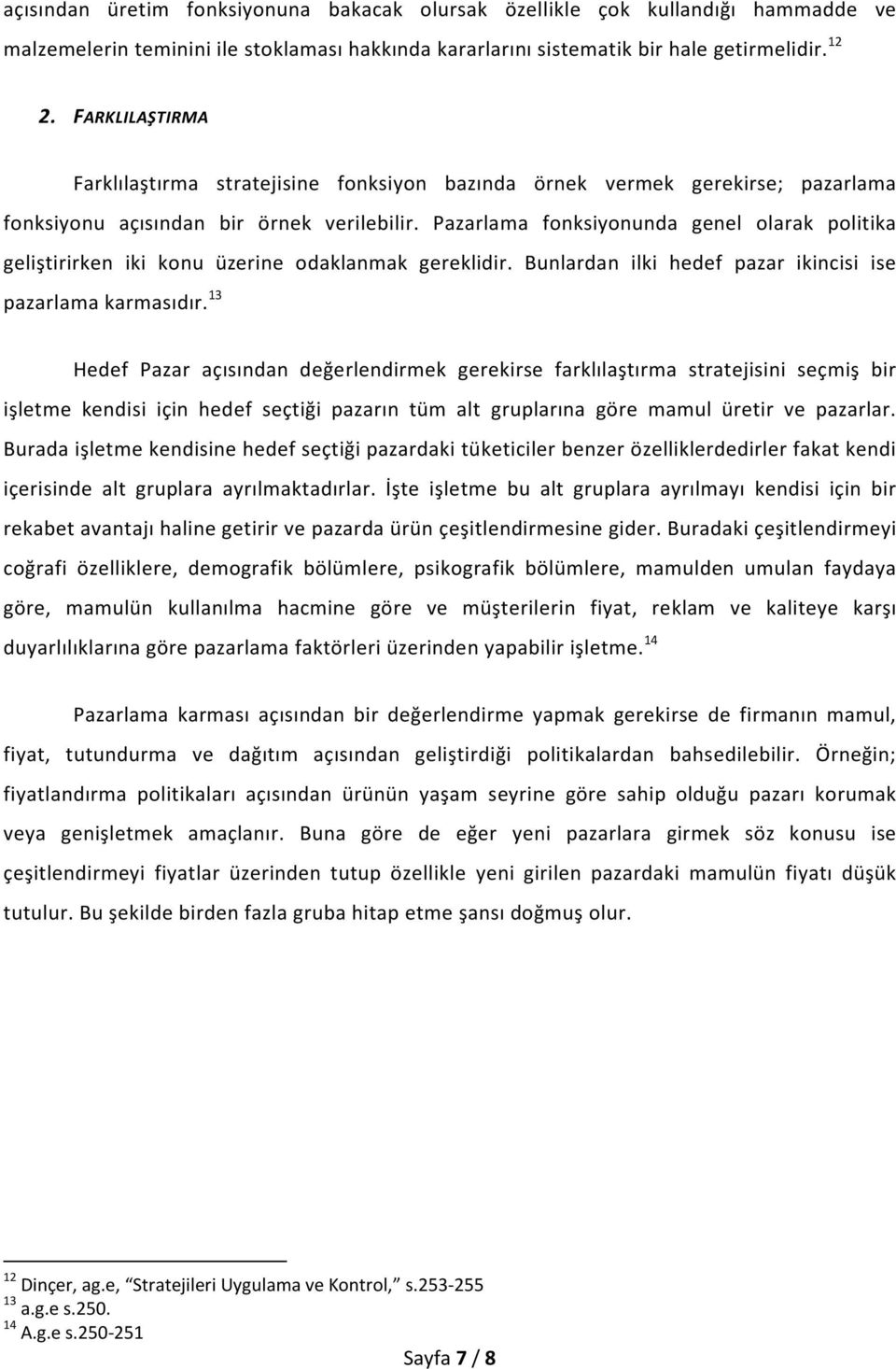 Pazarlama fonksiyonunda genel olarak politika geliştirirken iki konu üzerine odaklanmak gereklidir. Bunlardan ilki hedef pazar ikincisi ise pazarlama karmasıdır.