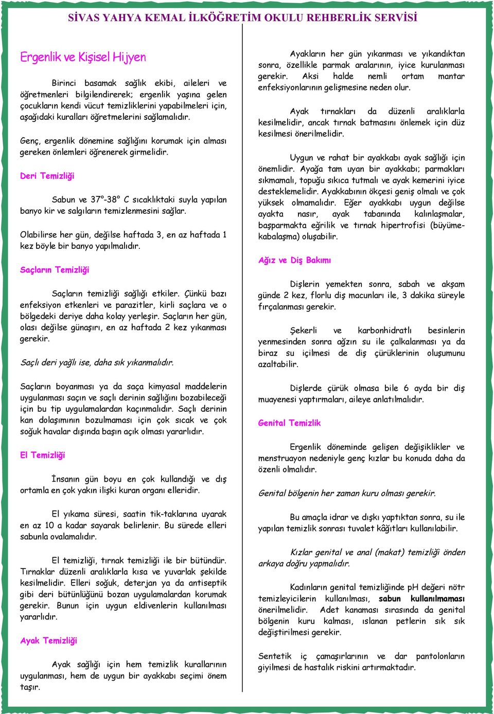 Deri Temizliği Sabun ve 37-38 C sıcaklıktaki suyla yapılan banyo kir ve salgıların temizlenmesini sağlar. Olabilirse her gün, değilse haftada 3, en az haftada 1 kez böyle bir banyo yapılmalıdır.