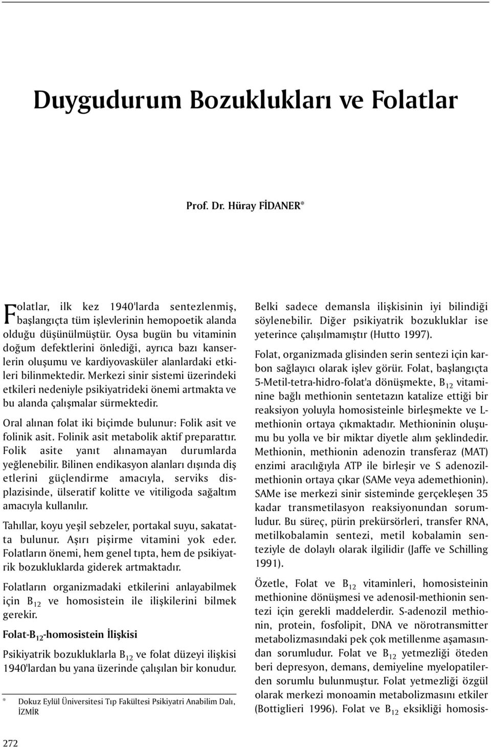 Merkezi sinir sistemi üzerindeki etkileri nedeniyle psikiyatrideki önemi artmakta ve bu alanda çalýþmalar sürmektedir. Oral alýnan folat iki biçimde bulunur: Folik asit ve folinik asit.