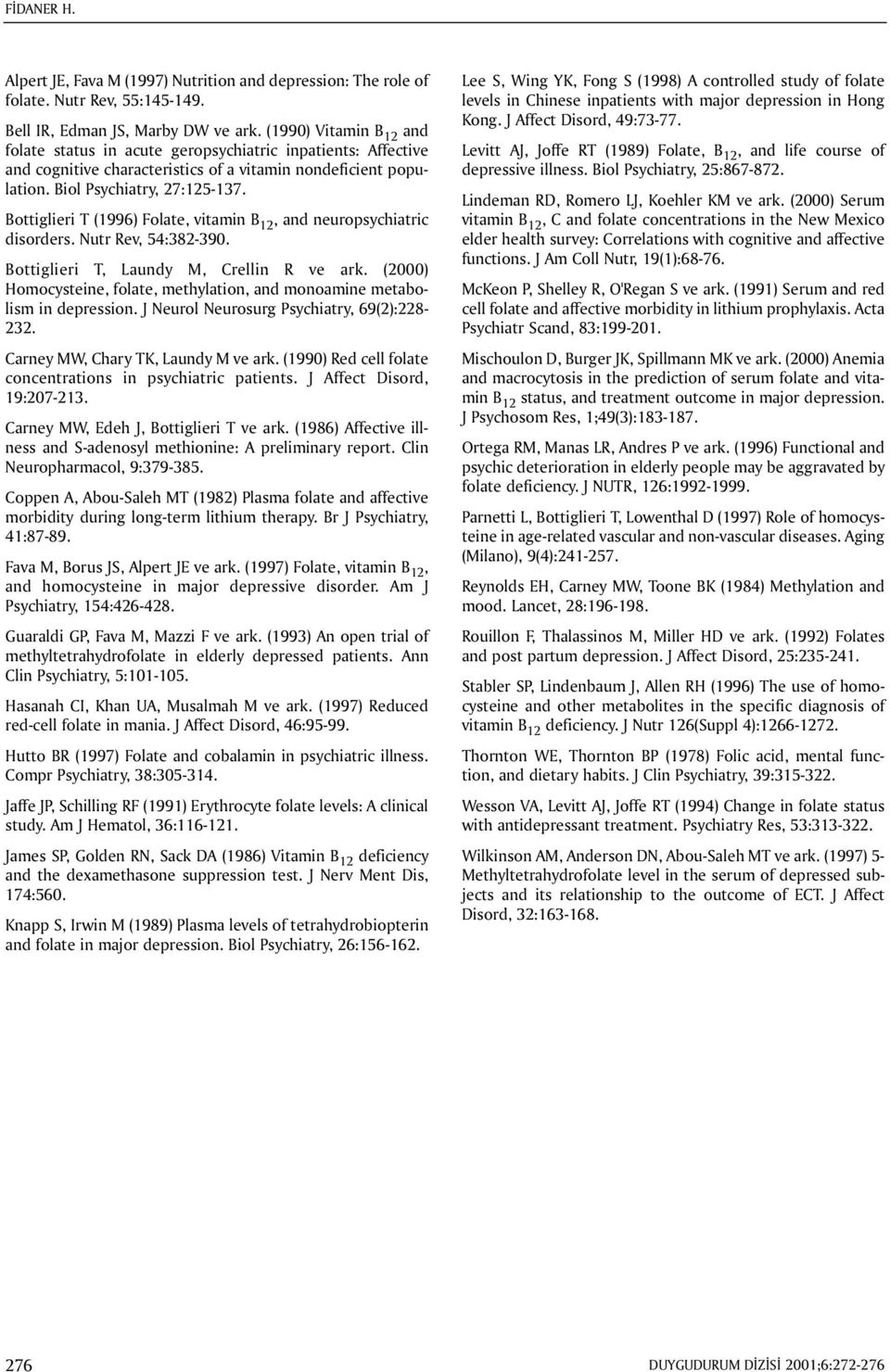 Bottiglieri T (1996) Folate, vitamin B 12, and neuropsychiatric disorders. Nutr Rev, 54:382-390. Bottiglieri T, Laundy M, Crellin R ve ark.