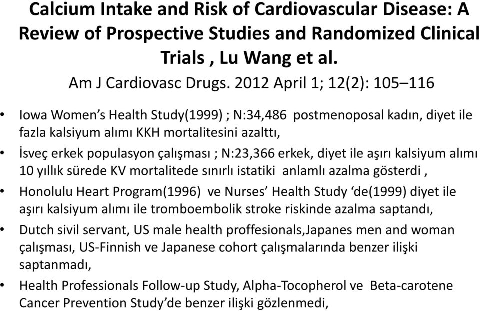 erkek, diyet ile aşırı kalsiyum alımı 10 yıllık sürede KV mortalitede sınırlı istatiki anlamlı azalma gösterdi, Honolulu Heart Program(1996) ve Nurses Health Study de(1999) diyet ile aşırı kalsiyum