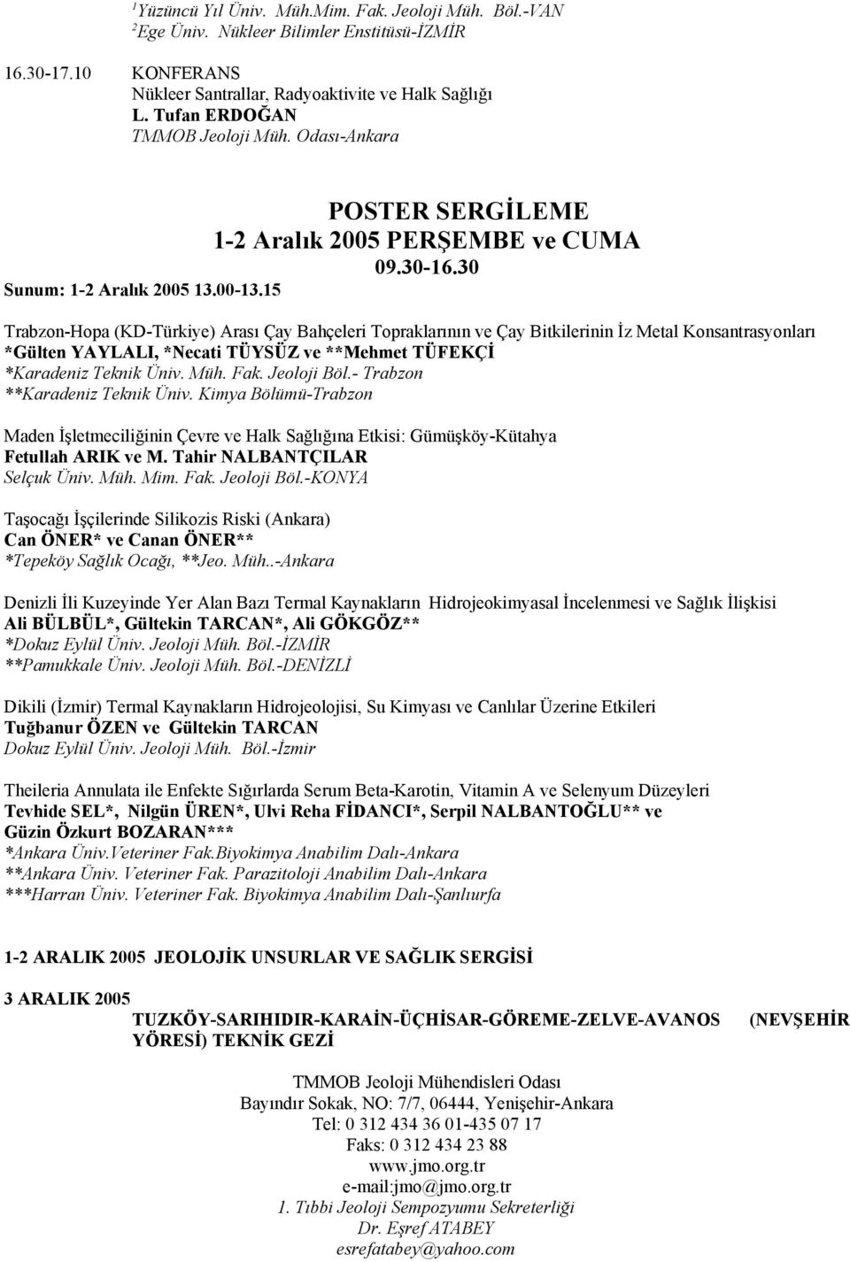 15 Trabzon-Hopa (KD-Türkiye) Arası Çay Bahçeleri Topraklarının ve Çay Bitkilerinin İz Metal Konsantrasyonları *Gülten YAYLALI, *Necati TÜYSÜZ ve **Mehmet TÜFEKÇİ *Karadeniz Teknik Üniv. Müh. Fak.