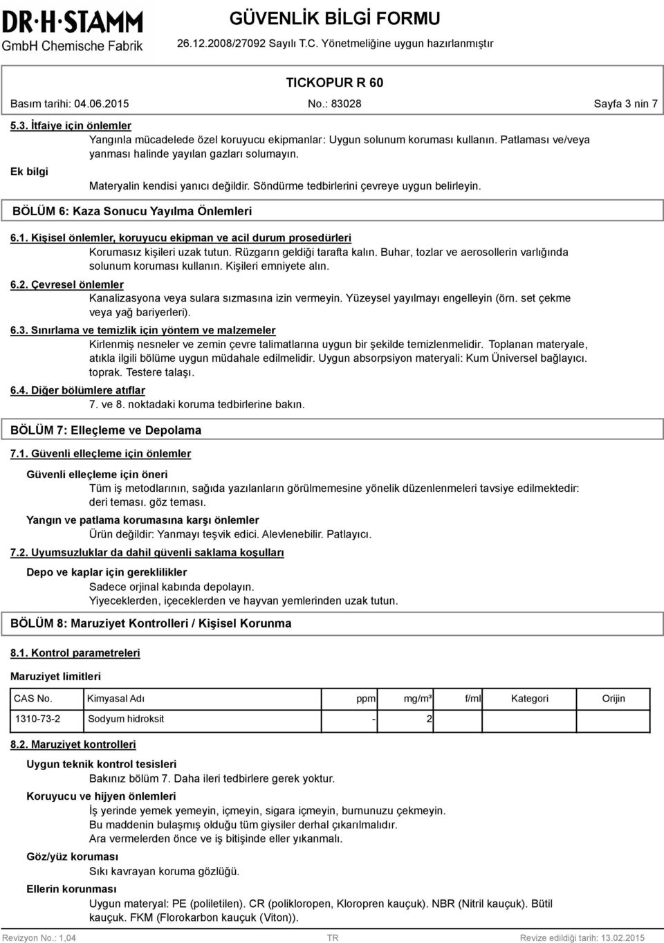 Kişisel önlemler, koruyucu ekipman ve acil durum prosedürleri Korumasız kişileri uzak tutun. Rüzgarın geldiği tarafta kalın. Buhar, tozlar ve aerosollerin varlığında solunum koruması kullanın.