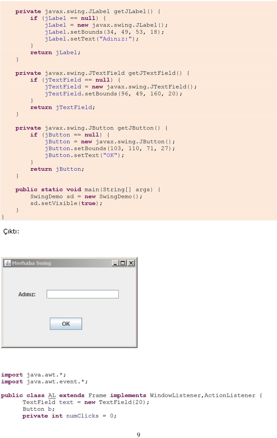 setbounds(103, 110, 71, 27); jbutton.settext("ok"); return jbutton; public static void main(string[] args) { SwingDemo sd = new SwingDemo(); sd.setvisible(true); Çıktı: import java.awt.*; import java.