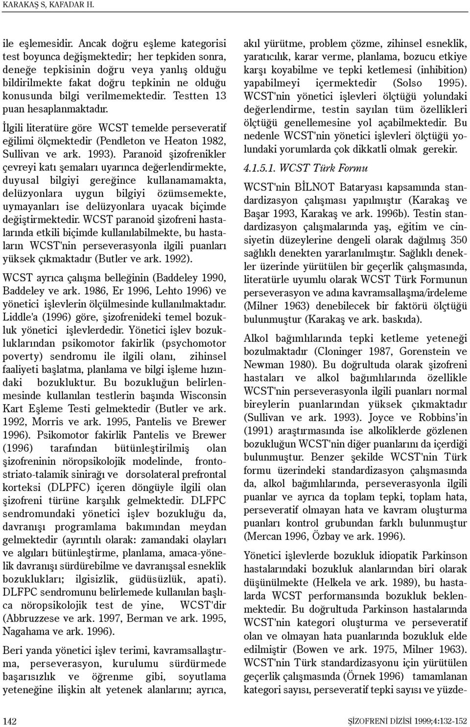 Testten 13 puan hesaplanmaktadýr. Ýlgili literatüre göre WCST temelde perseveratif eðilimi ölçmektedir (Pendleton ve Heaton 1982, Sullivan ve ark. 1993).