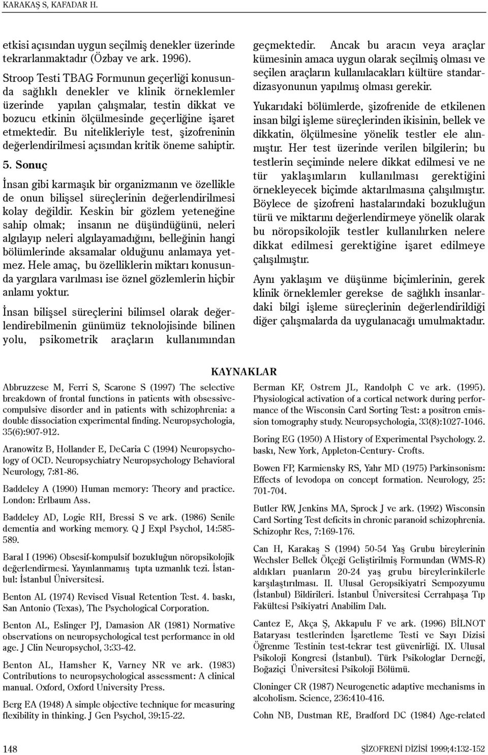 Bu nitelikleriyle test, þizofreninin deðerlendirilmesi açýsýndan kritik öneme sahiptir. 5.