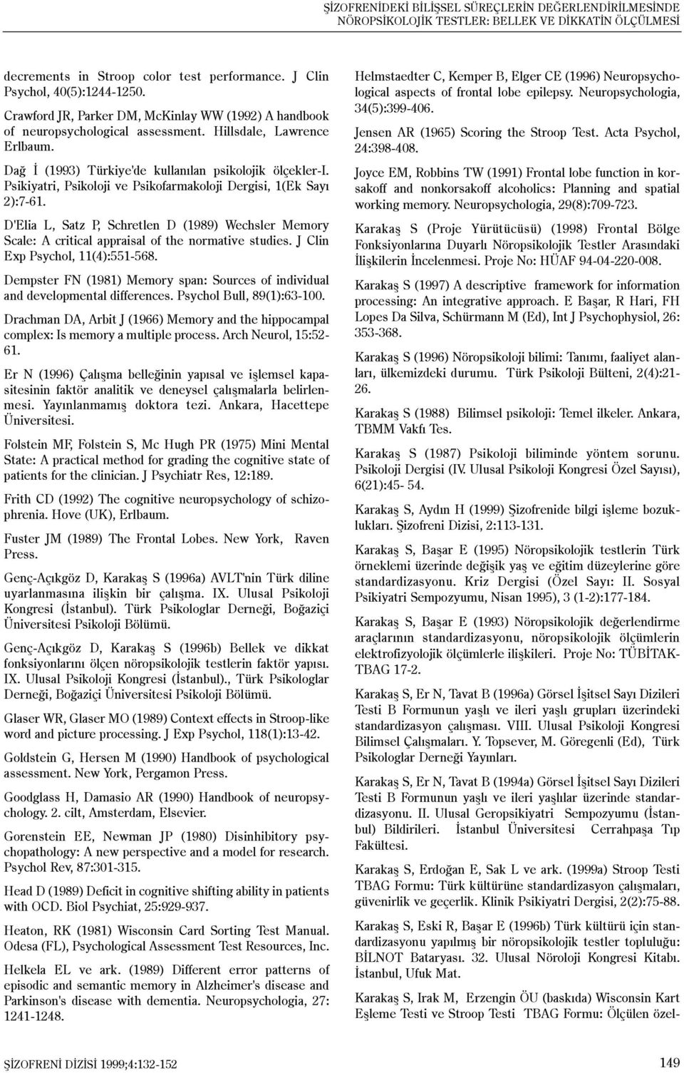 Psikiyatri, Psikoloji ve Psikofarmakoloji Dergisi, 1(Ek Sayý 2):7-61. D'Elia L, Satz P, Schretlen D (1989) Wechsler Memory Scale: A critical appraisal of the normative studies.