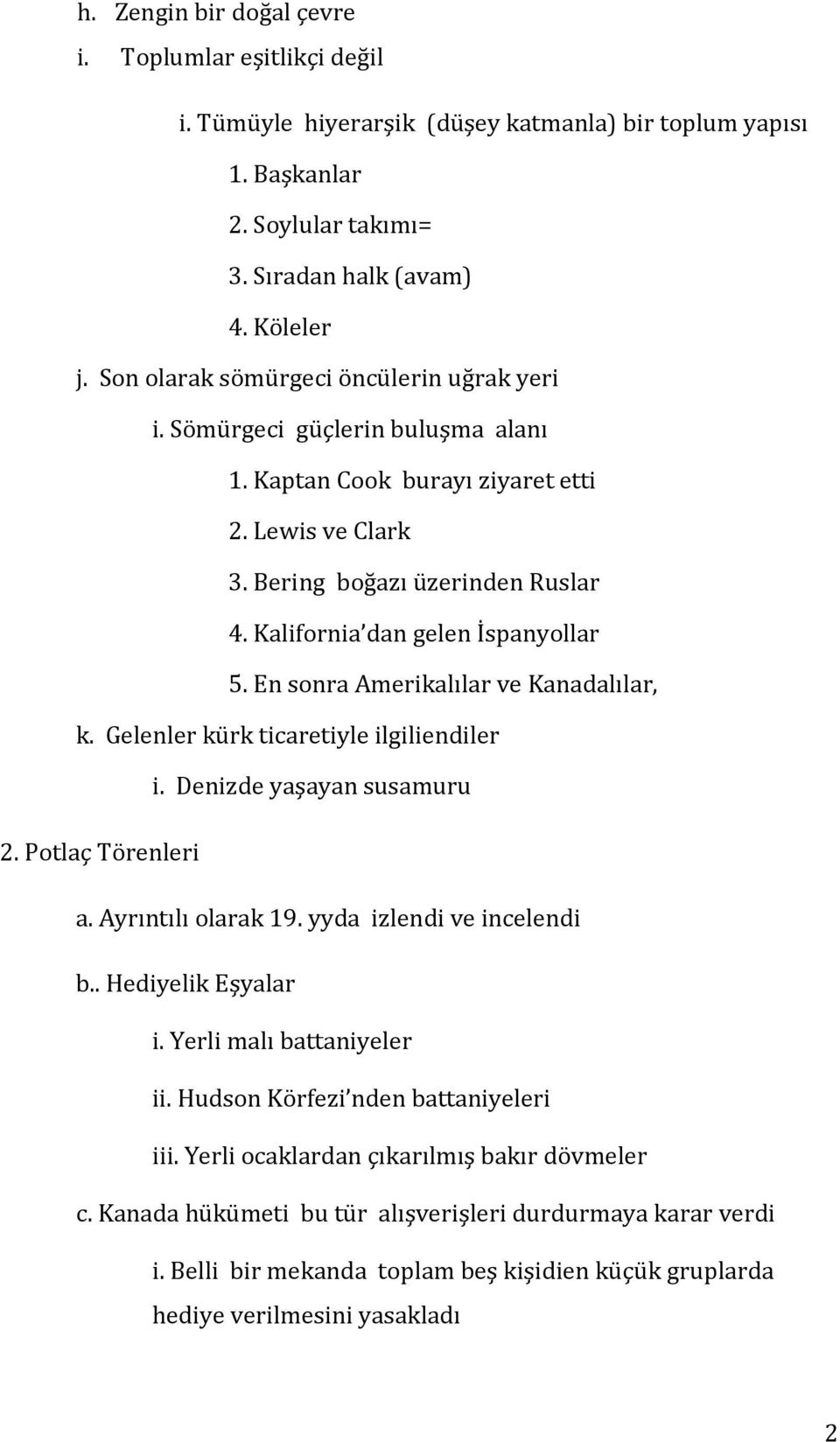 Kalifornia dan gelen İspanyollar 5. En sonra Amerikalılar ve Kanadalılar, k. Gelenler kürk ticaretiyle ilgiliendiler i. Denizde yaşayan susamuru 2. Potlaç Törenleri a. Ayrıntılı olarak 19.