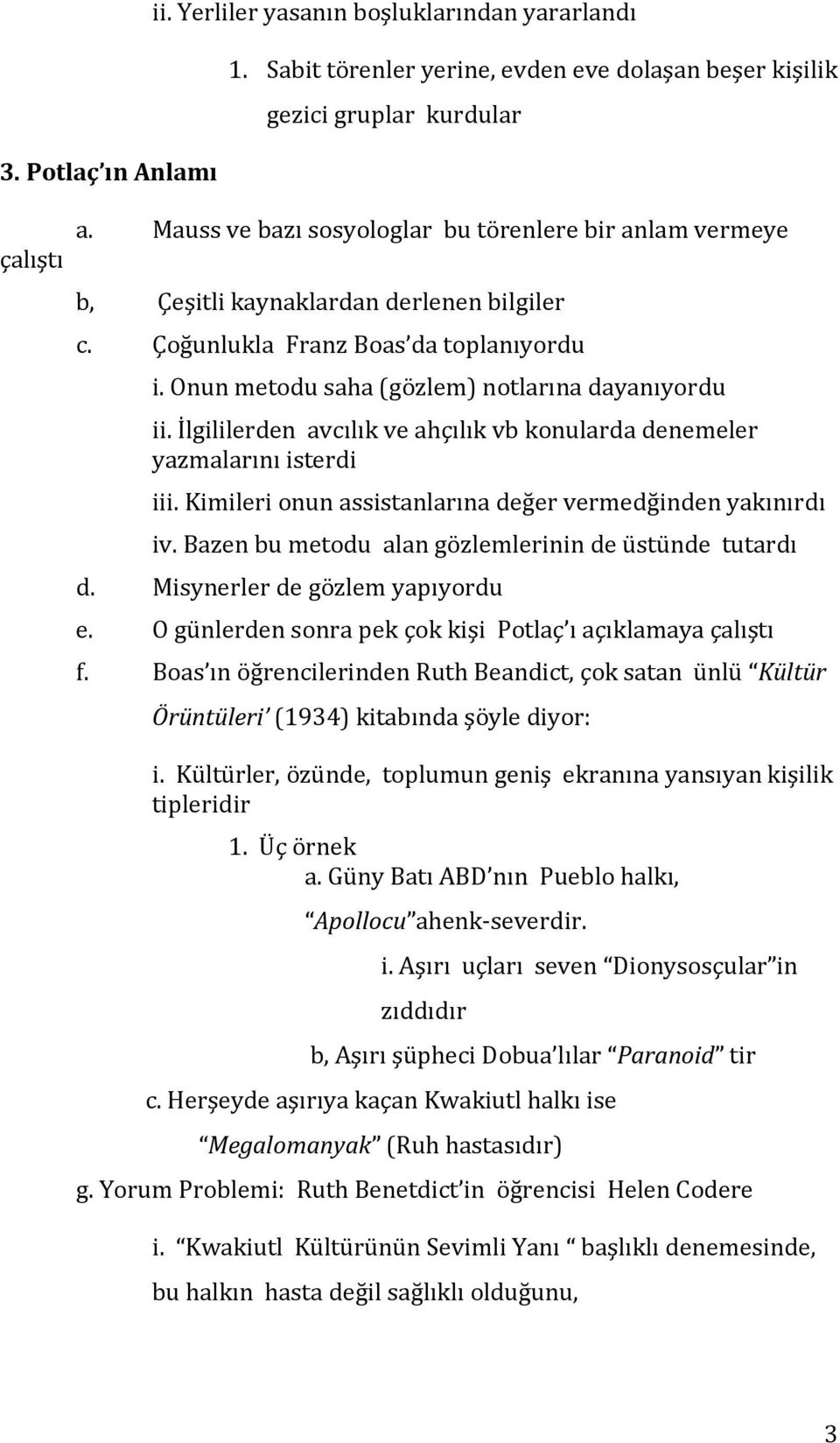 İlgililerden avcılık ve ahçılık vb konularda denemeler yazmalarını isterdi iii. Kimileri onun assistanlarına değer vermedğinden yakınırdı iv. Bazen bu metodu alan gözlemlerinin de üstünde tutardı d.