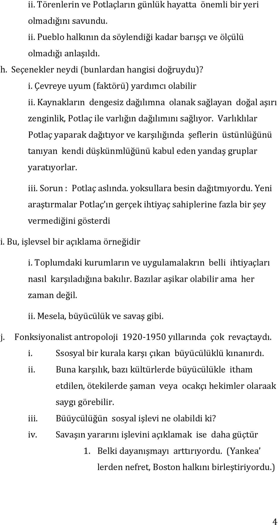 Varlıklılar Potlaç yaparak dağıtıyor ve karşılığında şeflerin üstünlüğünü tanıyan kendi düşkünmlüğünü kabul eden yandaş gruplar yaratıyorlar. iii. Sorun : Potlaç aslında.