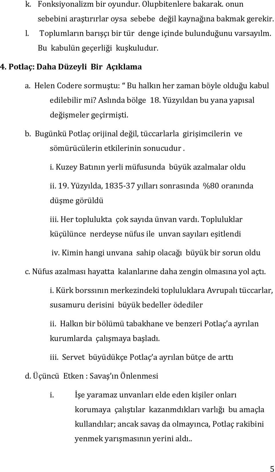 Yüzyıldan bu yana yapısal değişmeler geçirmişti. b. Bugünkü Potlaç orijinal değil, tüccarlarla girişimcilerin ve sömürücülerin etkilerinin sonucudur. i.