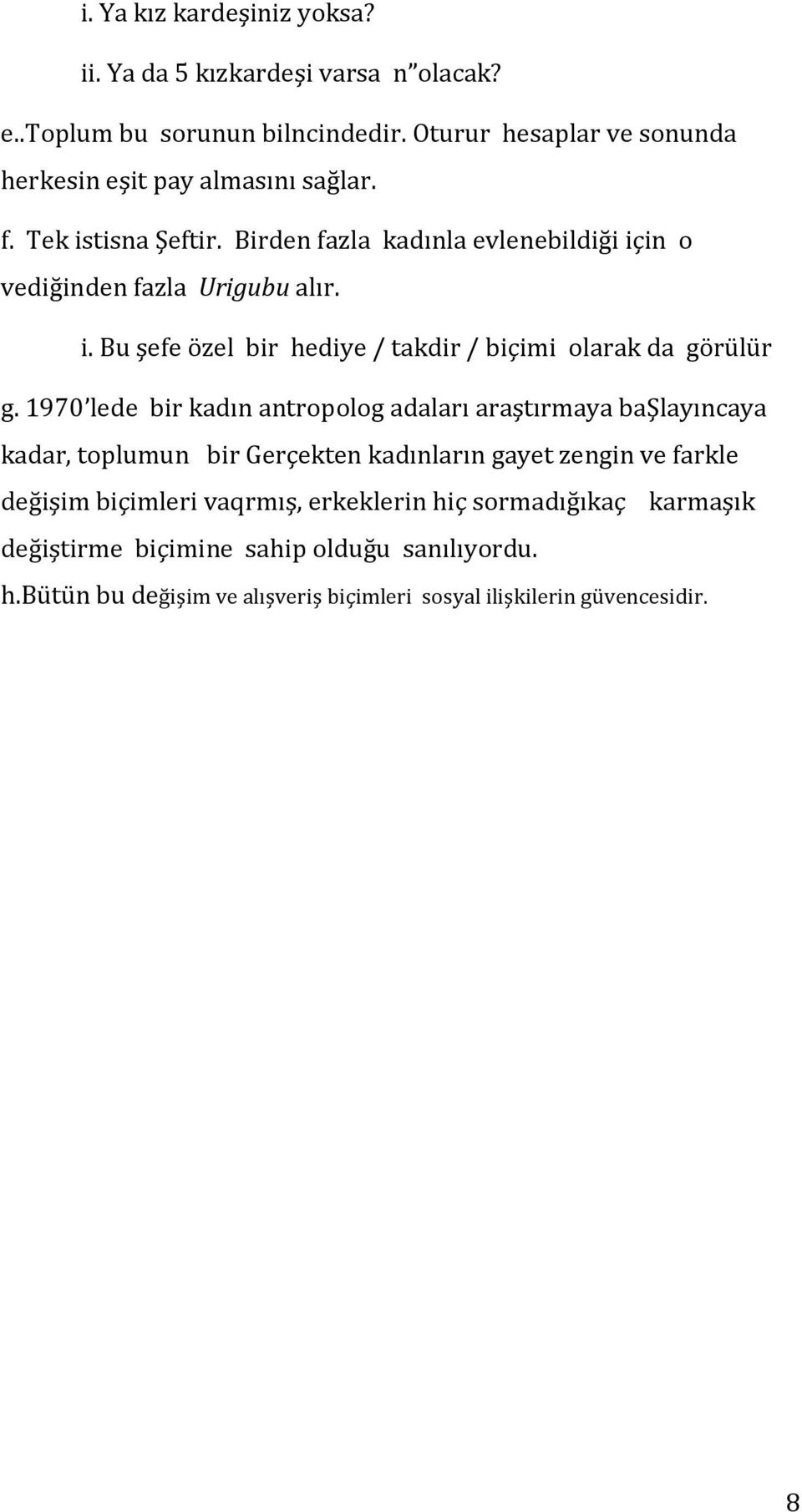 1970 lede bir kadın antropolog adaları araştırmaya başlayıncaya kadar, toplumun bir Gerçekten kadınların gayet zengin ve farkle değişim biçimleri vaqrmış,