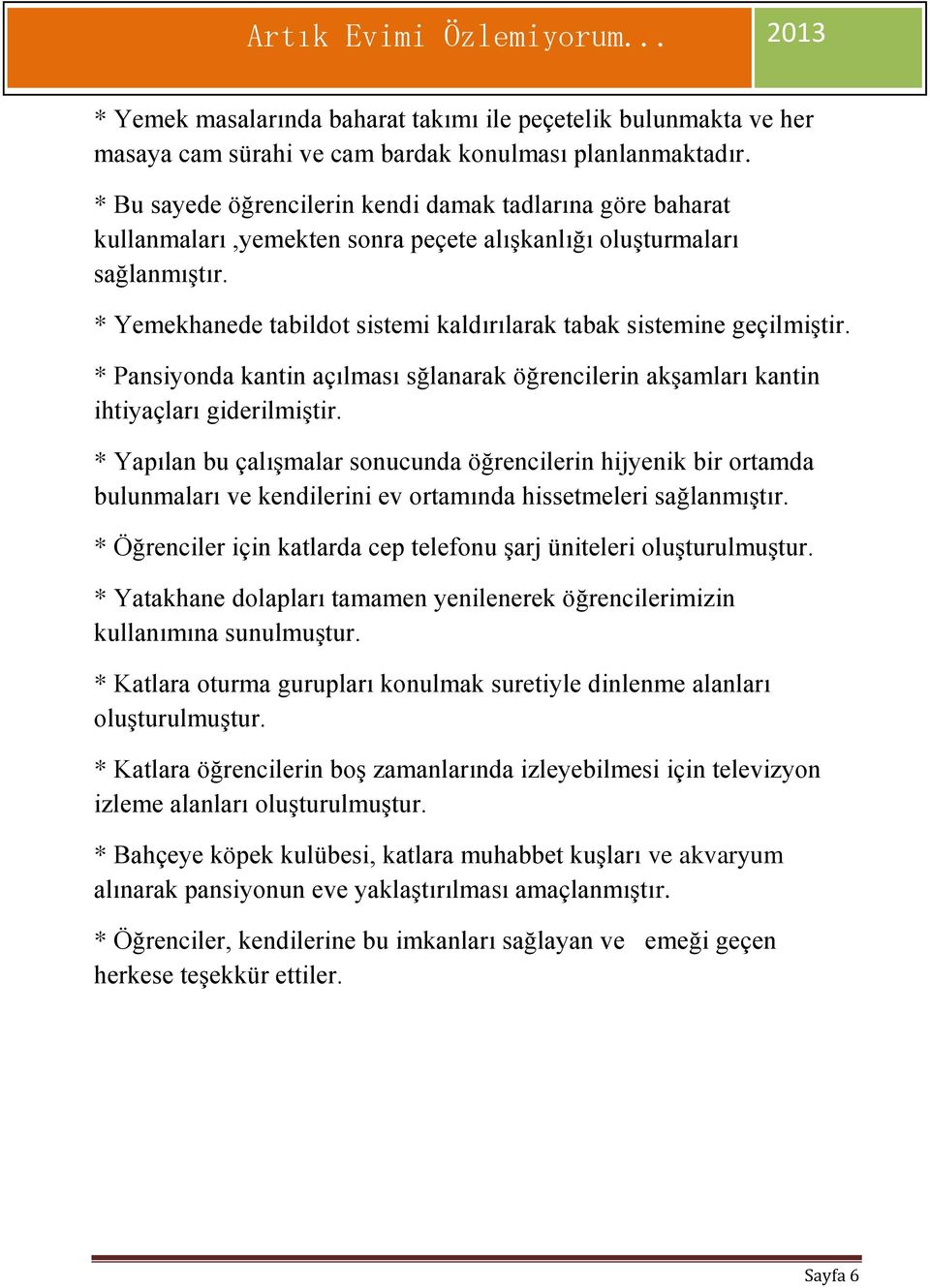 * Yemekhanede tabildot sistemi kaldırılarak tabak sistemine geçilmiştir. * Pansiyonda kantin açılması sğlanarak öğrencilerin akşamları kantin ihtiyaçları giderilmiştir.