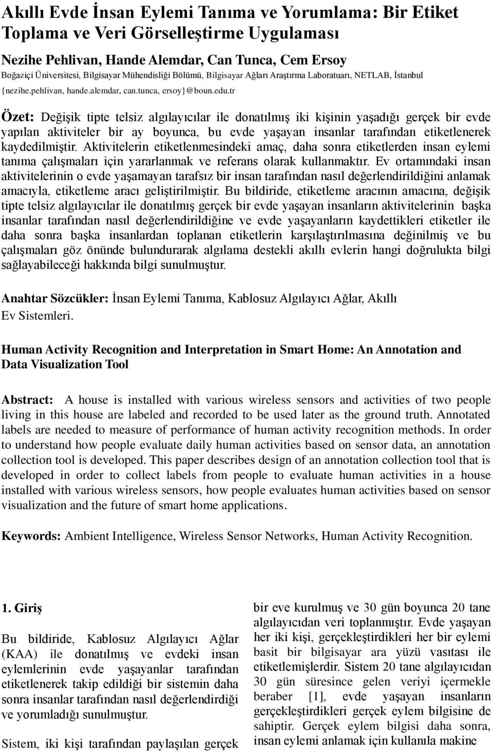 tr Özet: Değişik tipte telsiz algılayıcılar ile donatılmış iki kişinin yaşadığı gerçek bir evde yapılan aktiviteler bir ay boyunca, bu evde yaşayan insanlar tarafından etiketlenerek kaydedilmiştir.