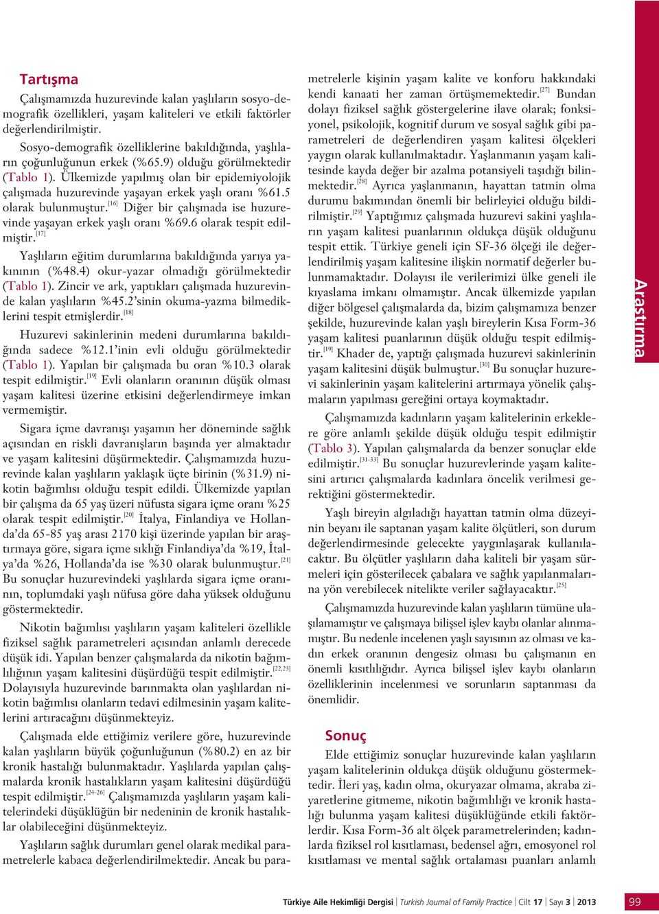 Ülkemizde yap lm fl olan bir epidemiyolojik çal flmada huzurevinde yaflayan erkek yafll oran %61.5 olarak bulunmufltur. [16] Di er bir çal flmada ise huzurevinde yaflayan erkek yafll oran %69.