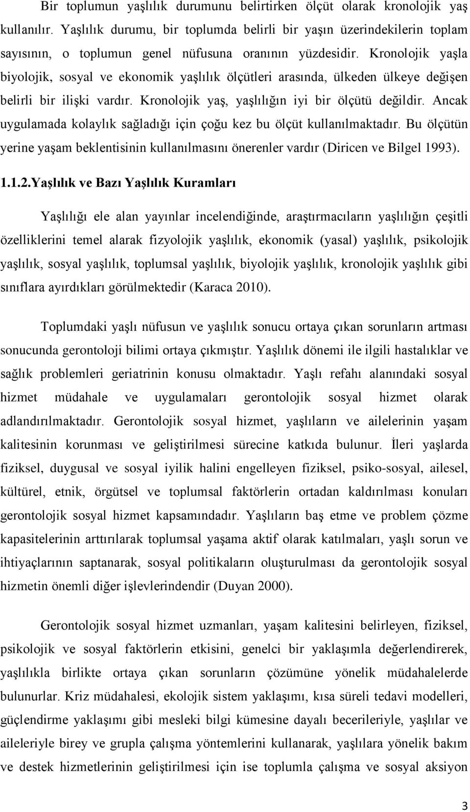 Kronolojik yaģla biyolojik, sosyal ve ekonomik yaģlılık ölçütleri arasında, ülkeden ülkeye değiģen belirli bir iliģki vardır. Kronolojik yaģ, yaģlılığın iyi bir ölçütü değildir.