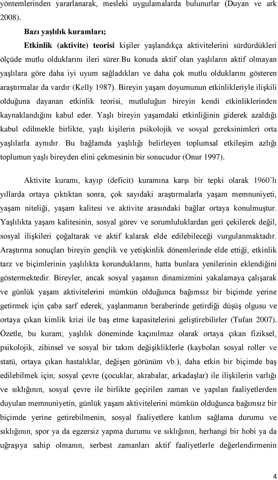 bu konuda aktif olan yaģlıların aktif olmayan yaģlılara göre daha iyi uyum sağladıkları ve daha çok mutlu olduklarını gösteren araģtırmalar da vardır (Kelly 1987).